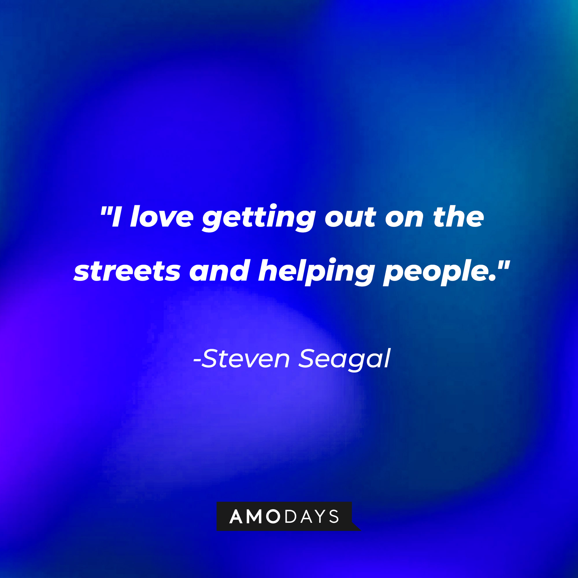 Steven Seagal’s quote: "I love getting out on the streets and helping people." | Image: AmoDays