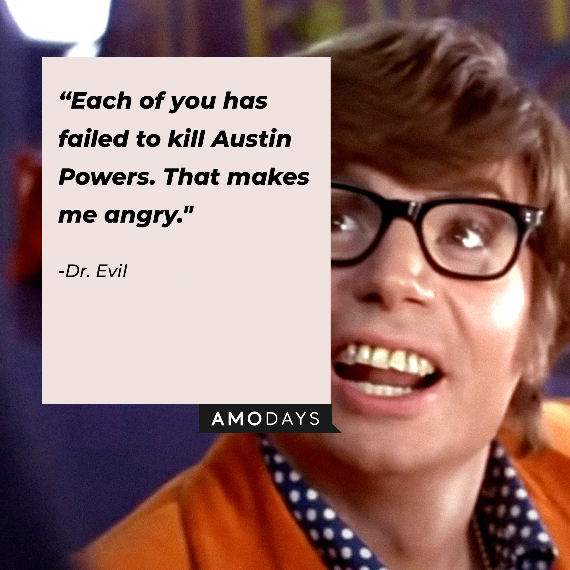  Dr. Evil’s quote: "Each of you has failed to kill Austin Powers. That makes me angry." | Image: Amodays
