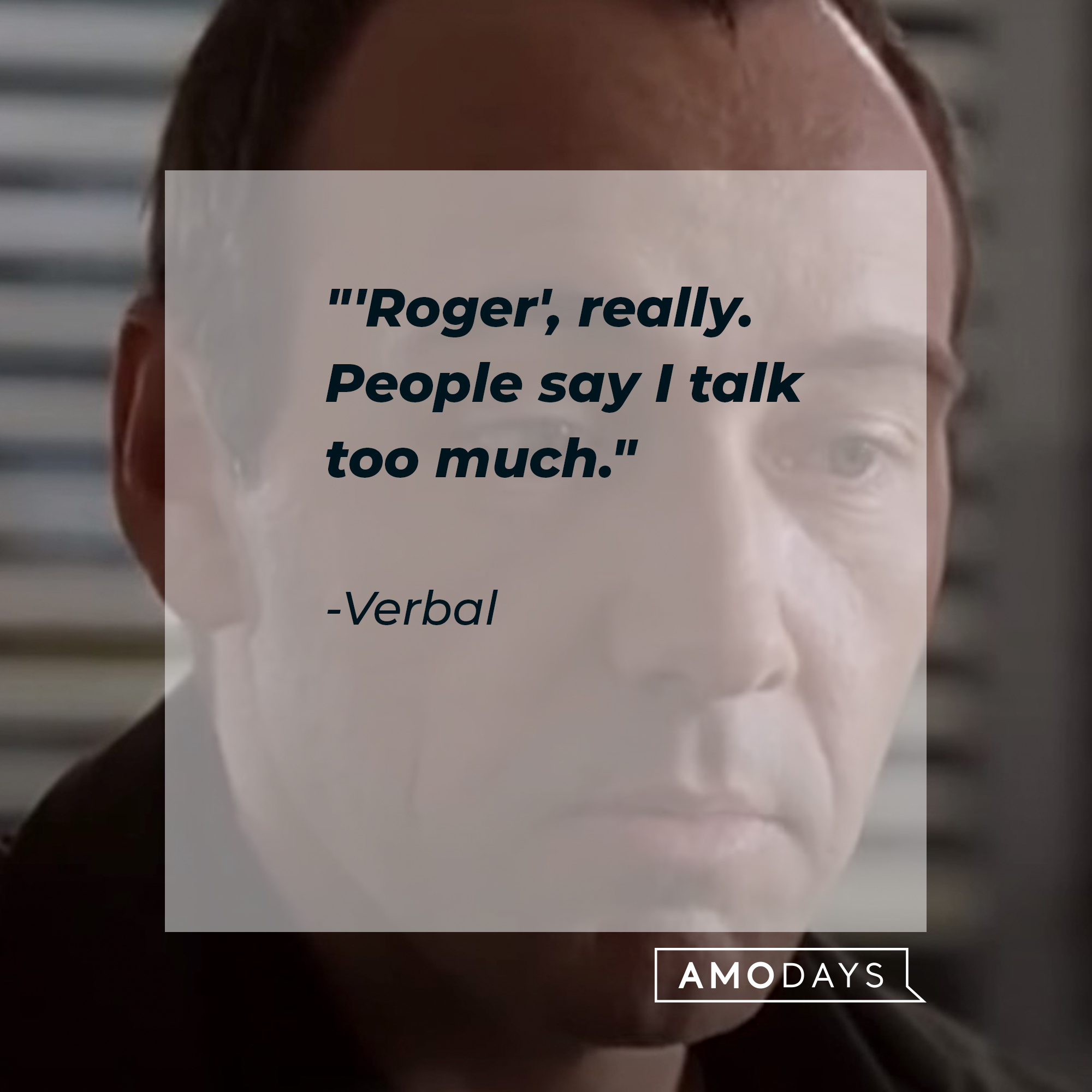 Verbal's quote: "'Roger', really. People say I talk too much." | Source: facebook.com/usualsuspectsmovie