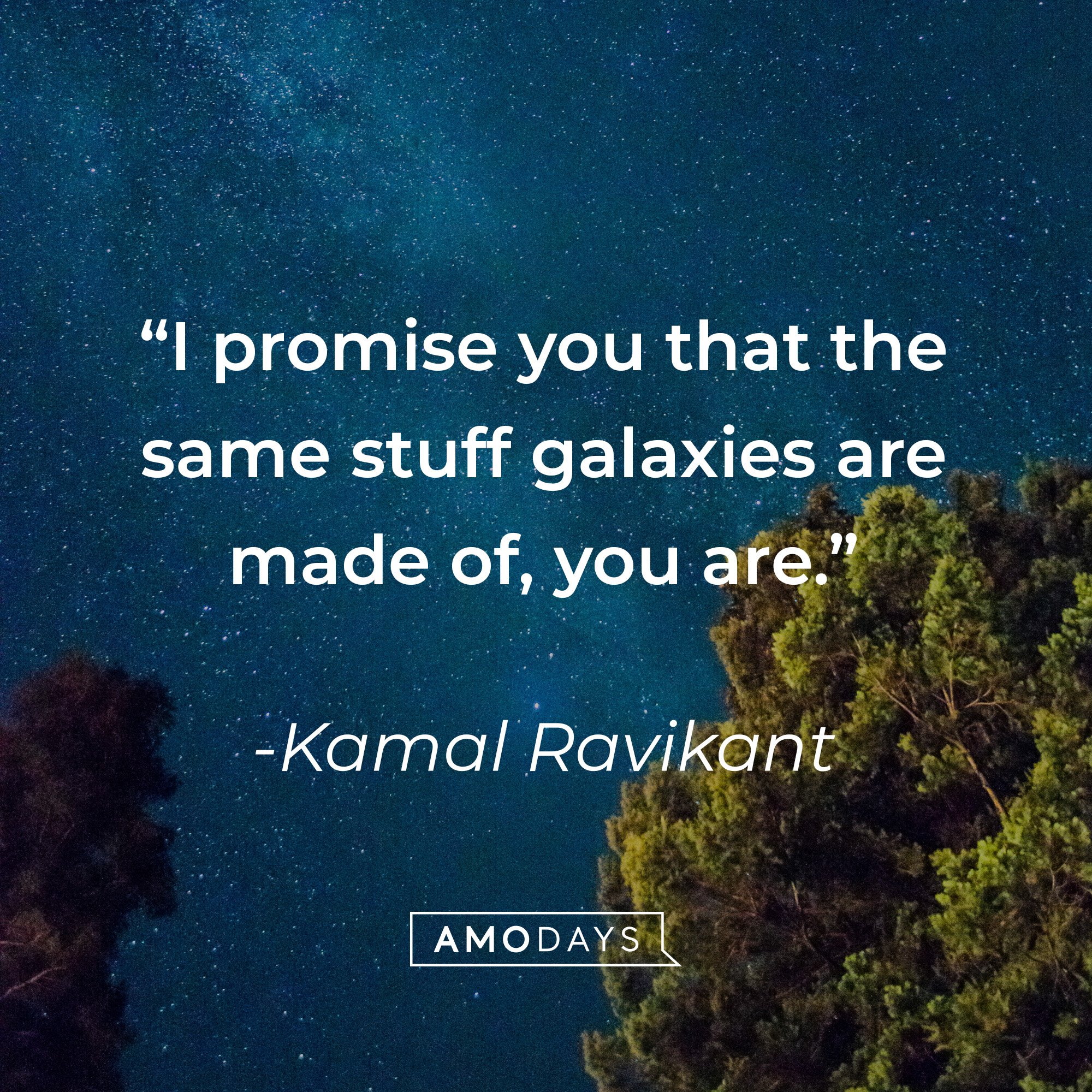 Kamal Ravikant’s quote: “I promise you that the same stuff galaxies are made of, you are.” | Image: AmoDays