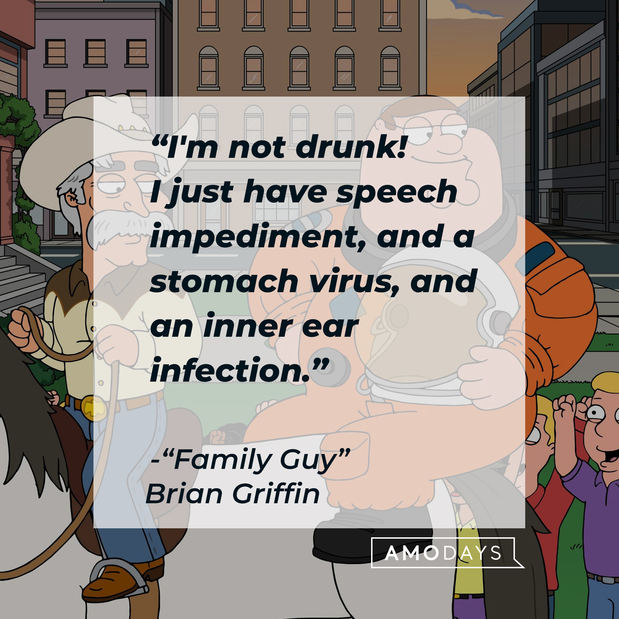 Peter Griffin with Brian Griffin's quote: "I'm not drunk! I just have speech impediment, and a stomach virus, and an inner ear infection." | Source: Facebook.com/FamilyGuy