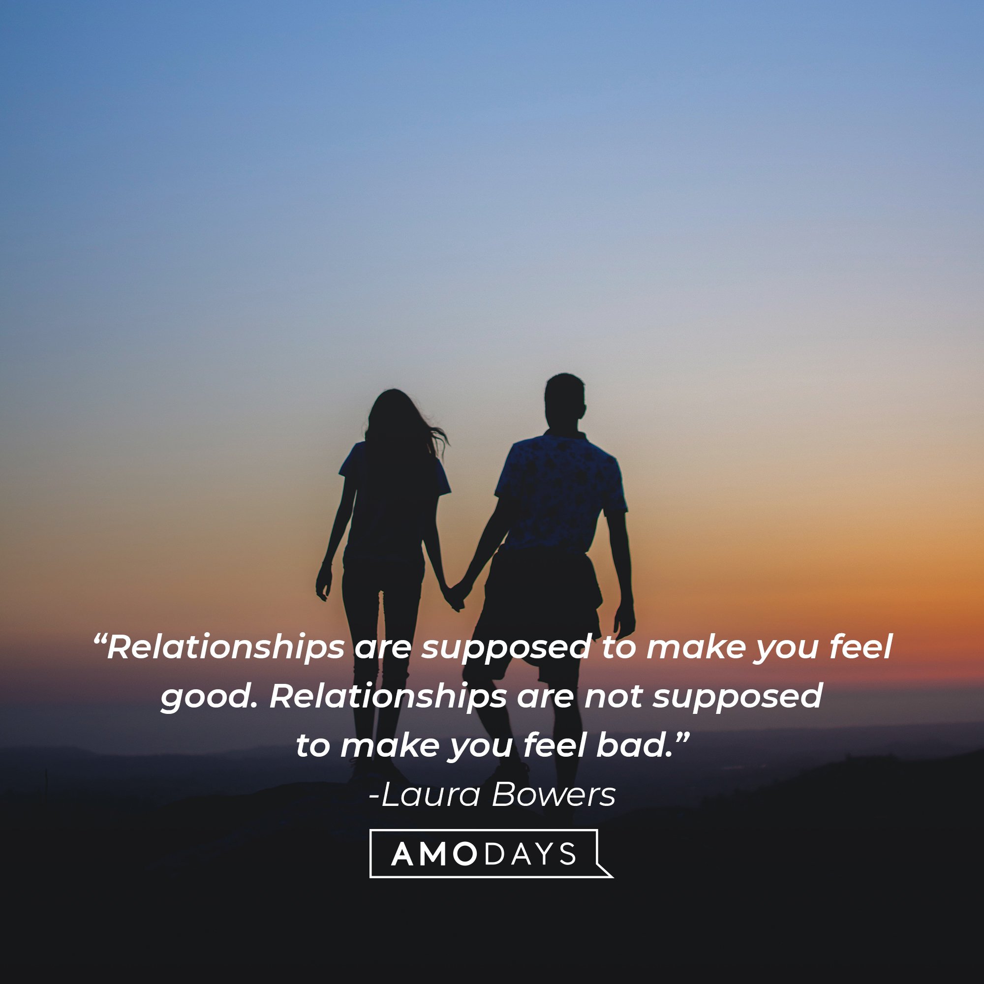 Laura Bowers's quote: “Relationships are supposed to make you feel good. Relationships are not supposed to make you feel bad.” | Image: AmoDays