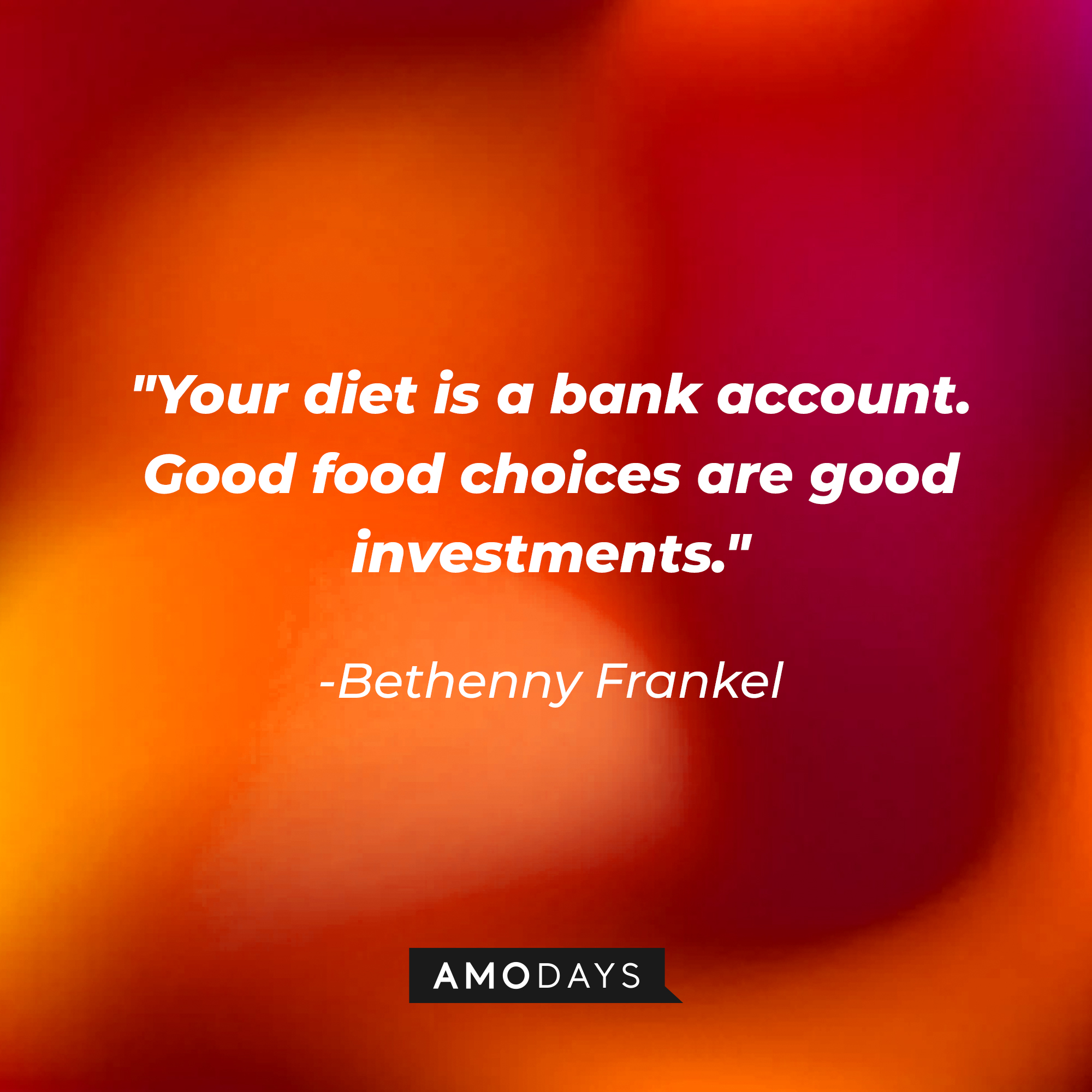 Bethenny Frankel's quote: “Your diet is a bank account. Good food choices are good investments.” | Source: Amodays