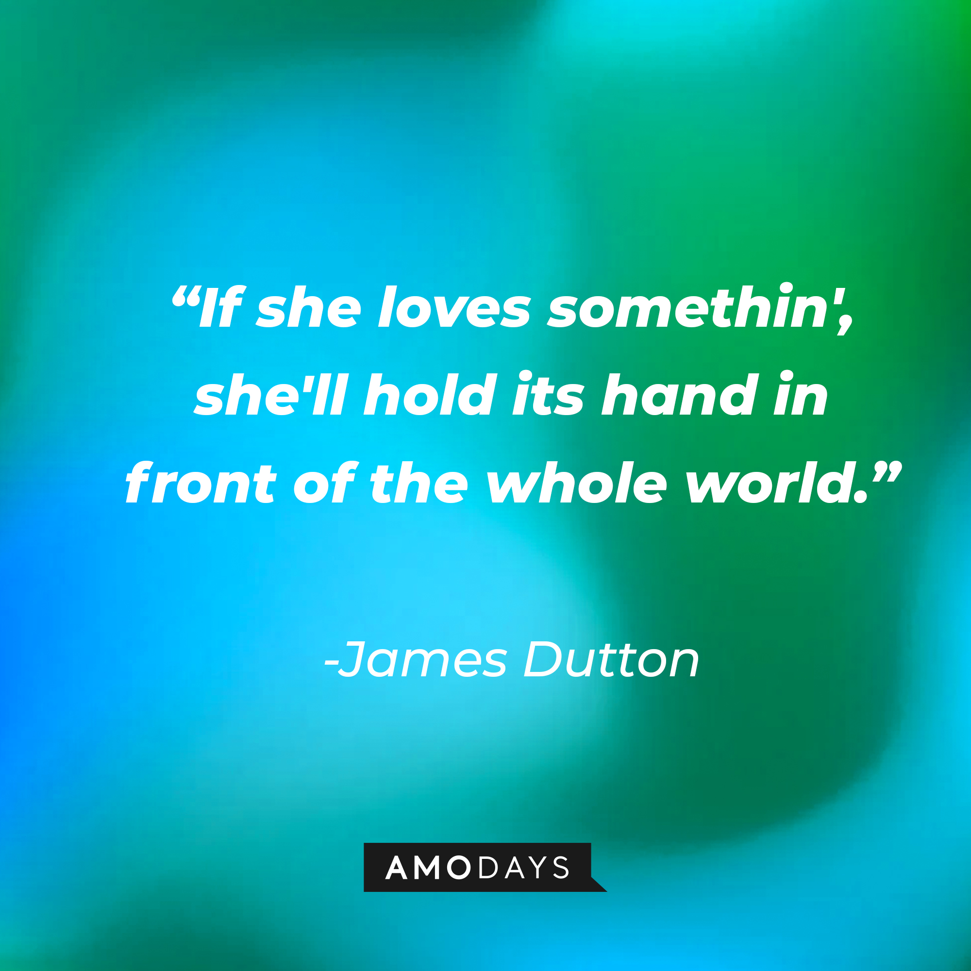 James Dutton’s quote: “If she loves somethin', she'll hold its hand in front of the whole world.” | Source: AmoDays