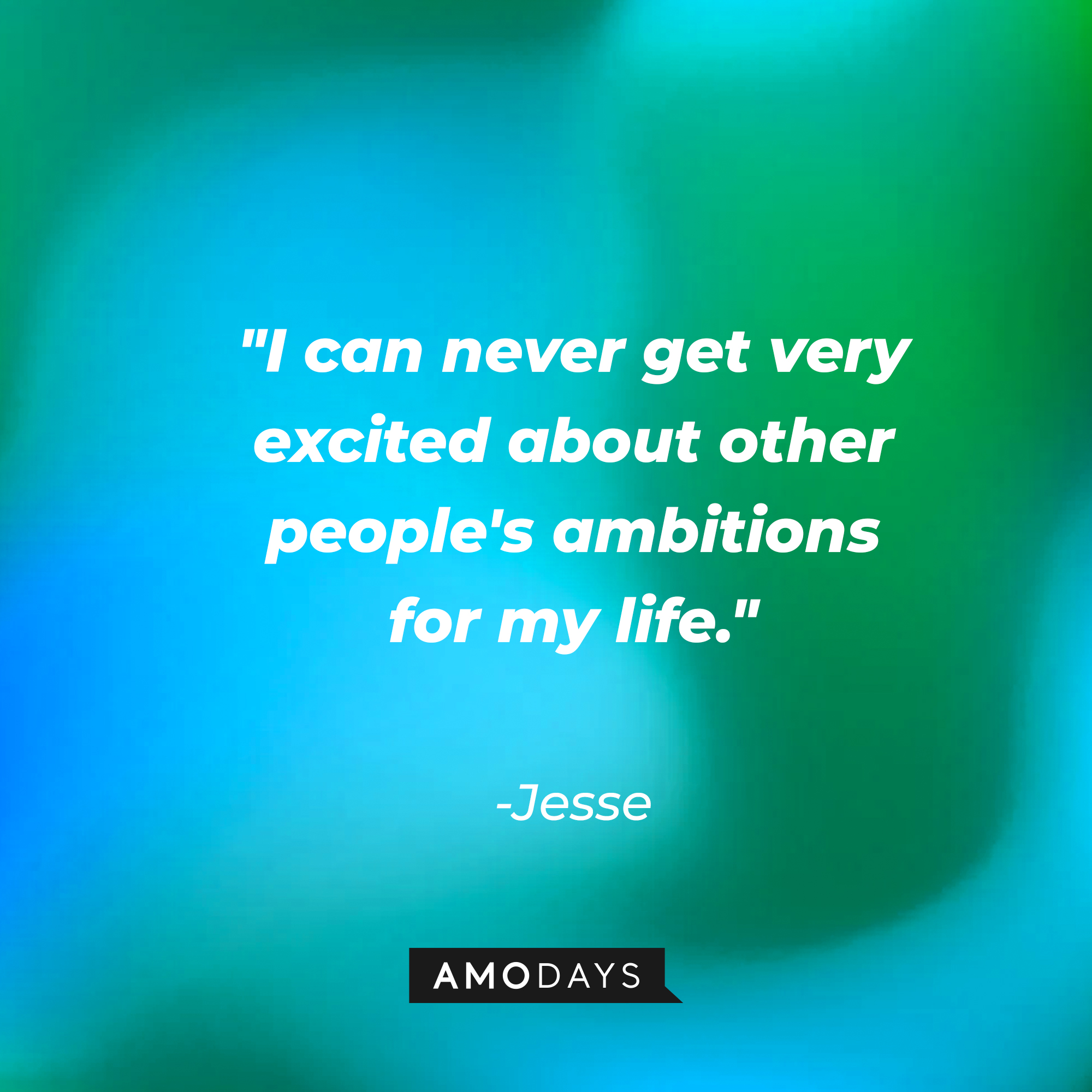 Jesse's quote: "I can never get very excited about other people's ambitions for my life." | Source: AmoDays