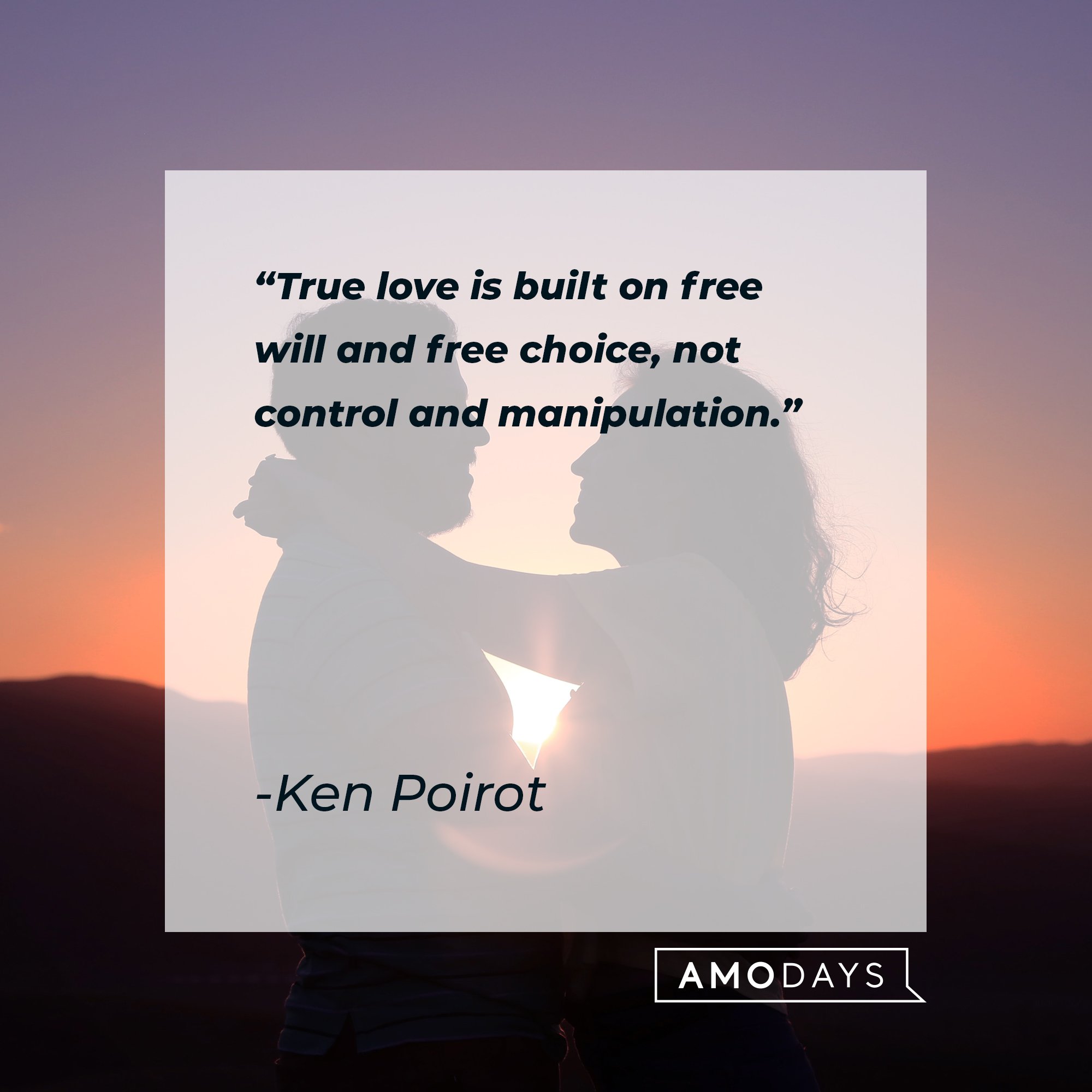 Ken Poirot's quote: "True love is built on free will and free choice, not control and manipulation." | Image:  AmoDays