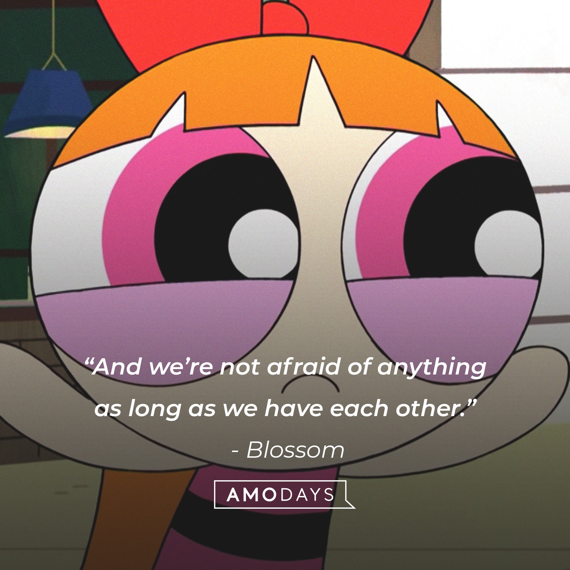 Blossom’s quote: “And we’re not afraid of anything as long as we have each other.”  | Image: AmoDays