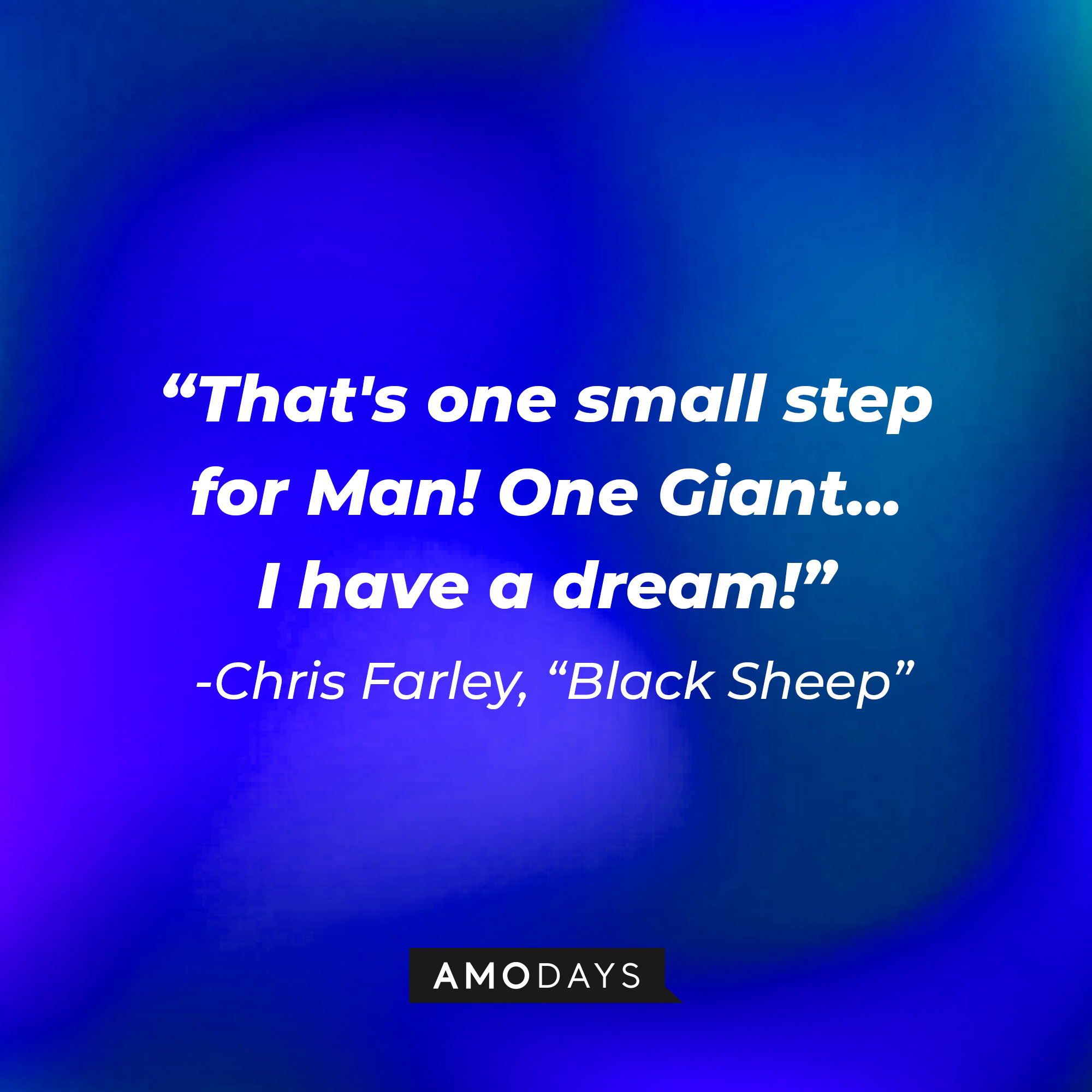 Chris Farley's, "Black Sheep" quote: "That's one small step for Man! One Giant...I have a dream!" | Source: Amodays