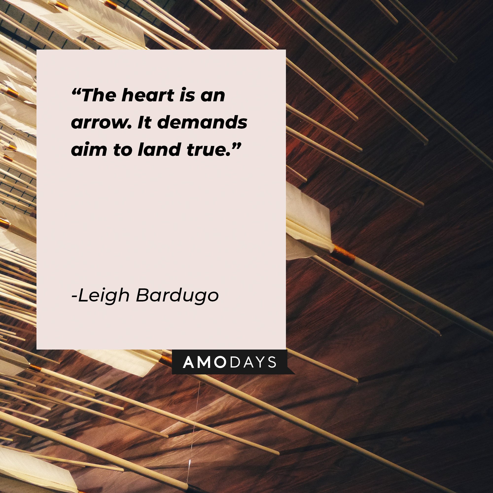 Leigh Bardugo’s quote: "The heart is an arrow. It demands aim to land true." | Image: AmoDays