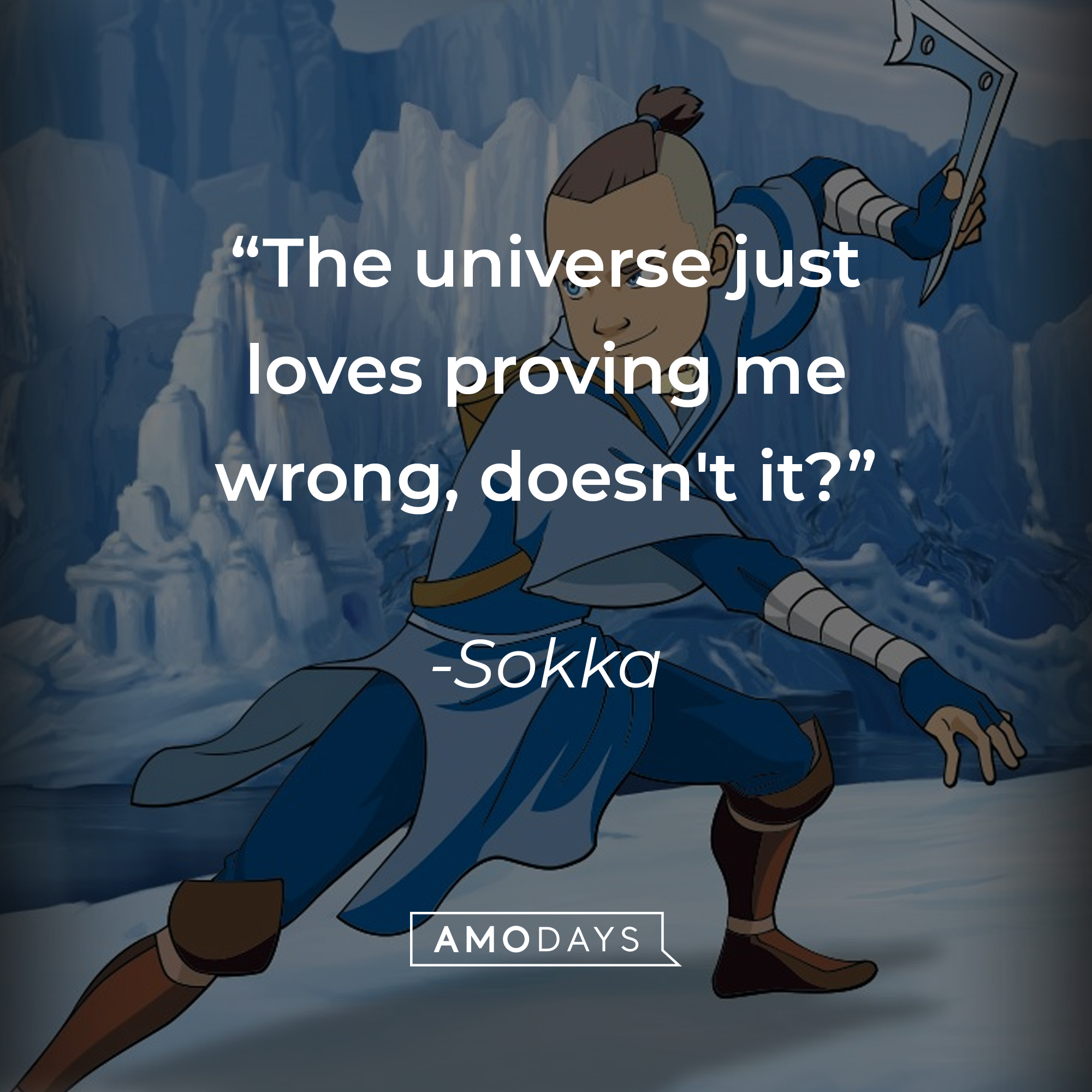 Sokka's quote: "The universe just loves proving me wrong, doesn't it?" | Source: facebook.com/avatarthelastairbender