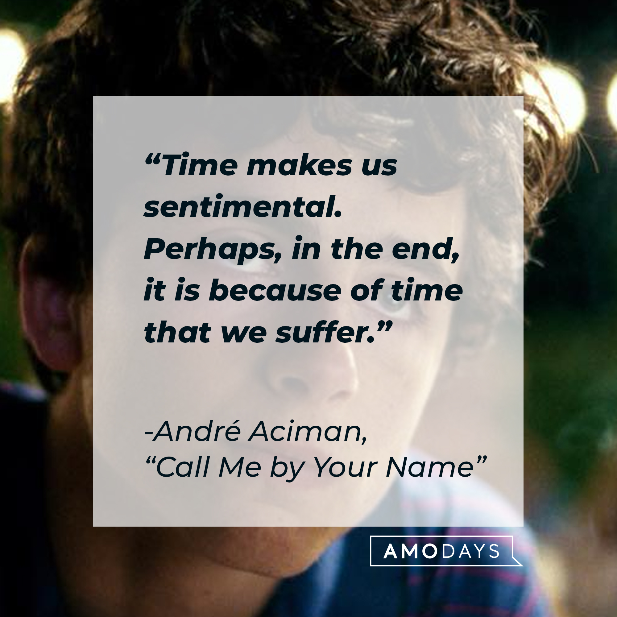 The character Elio from the film “Call Me By Your Name,” with a quote by the author, André Aciman, from the book it’s based on: “Time makes us sentimental. Perhaps, in the end, it is because of time that we suffer.” | Source: Facebook.com/CallMeByYourNameFilm