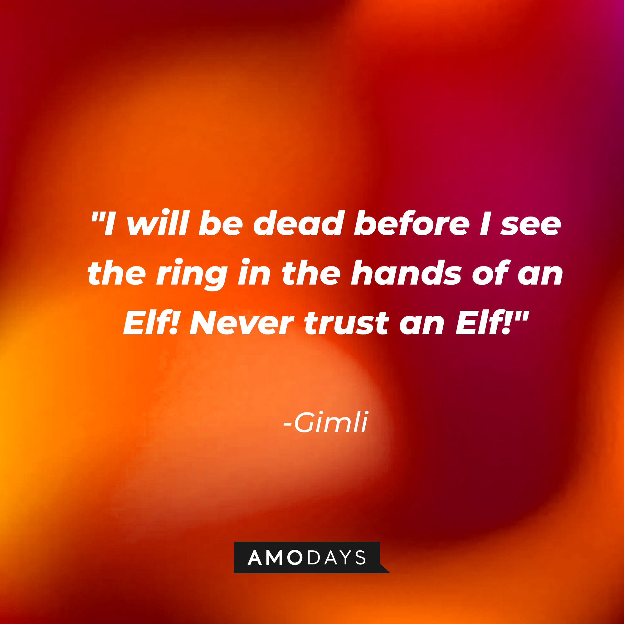 Gimli's quote: "I will be dead before I see the ring in the hands of an Elf! Never trust an Elf!" | Source: AmoDays