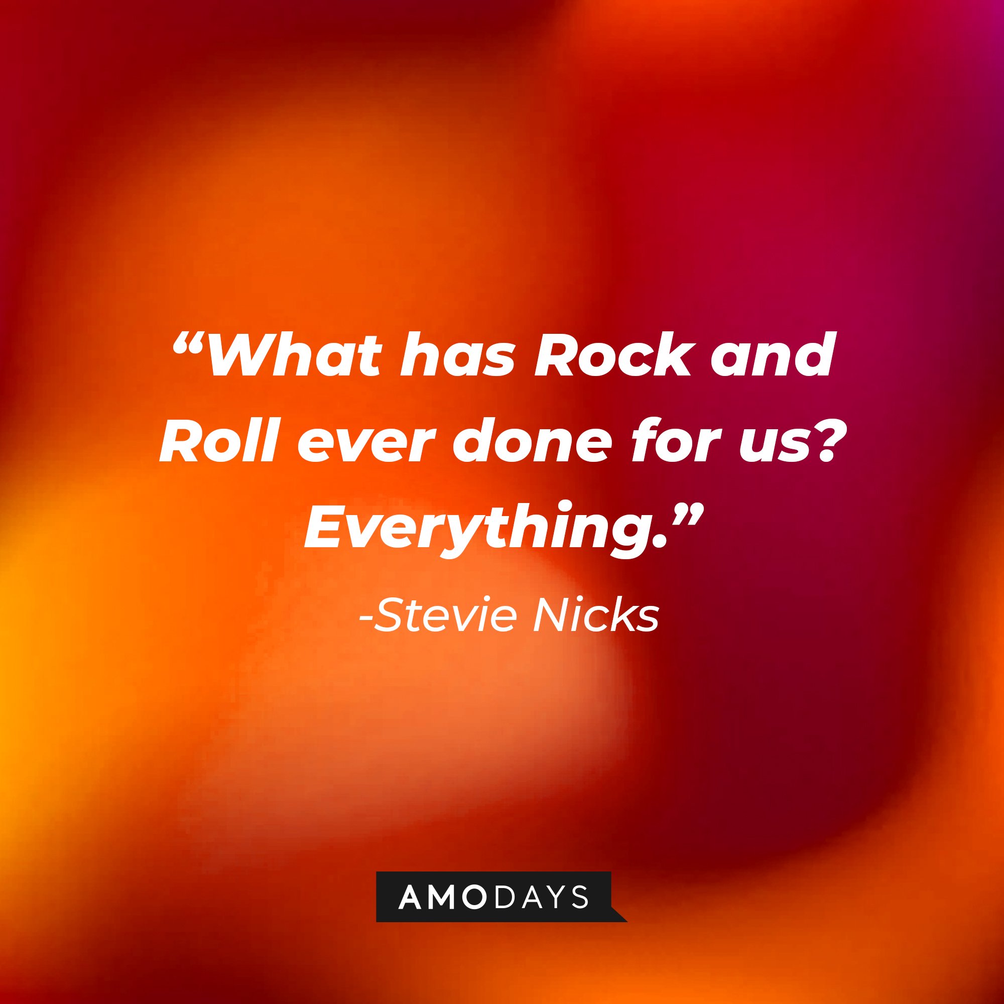 Stevie Nicks's quote: "What has Rock and Roll ever done for us? Everything." | Image: AmoDays