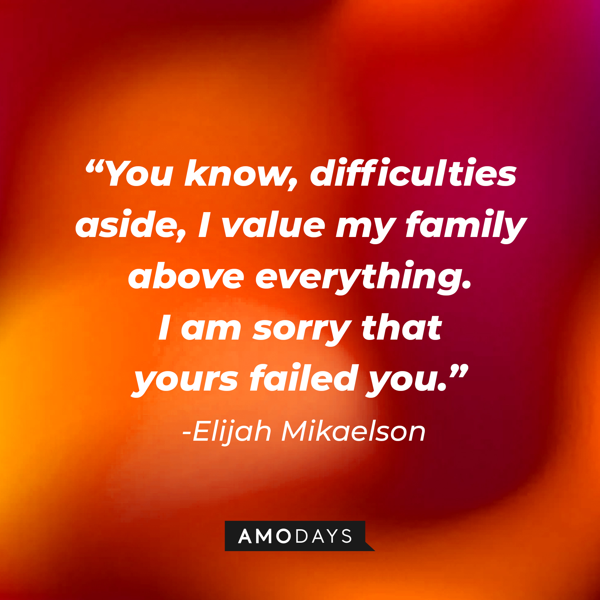 Elijah Mikaelson's quote: "You know, difficulties aside, I value my family above everything. I am sorry that yours failed you." | Source: facebook.com/thevampirediaries