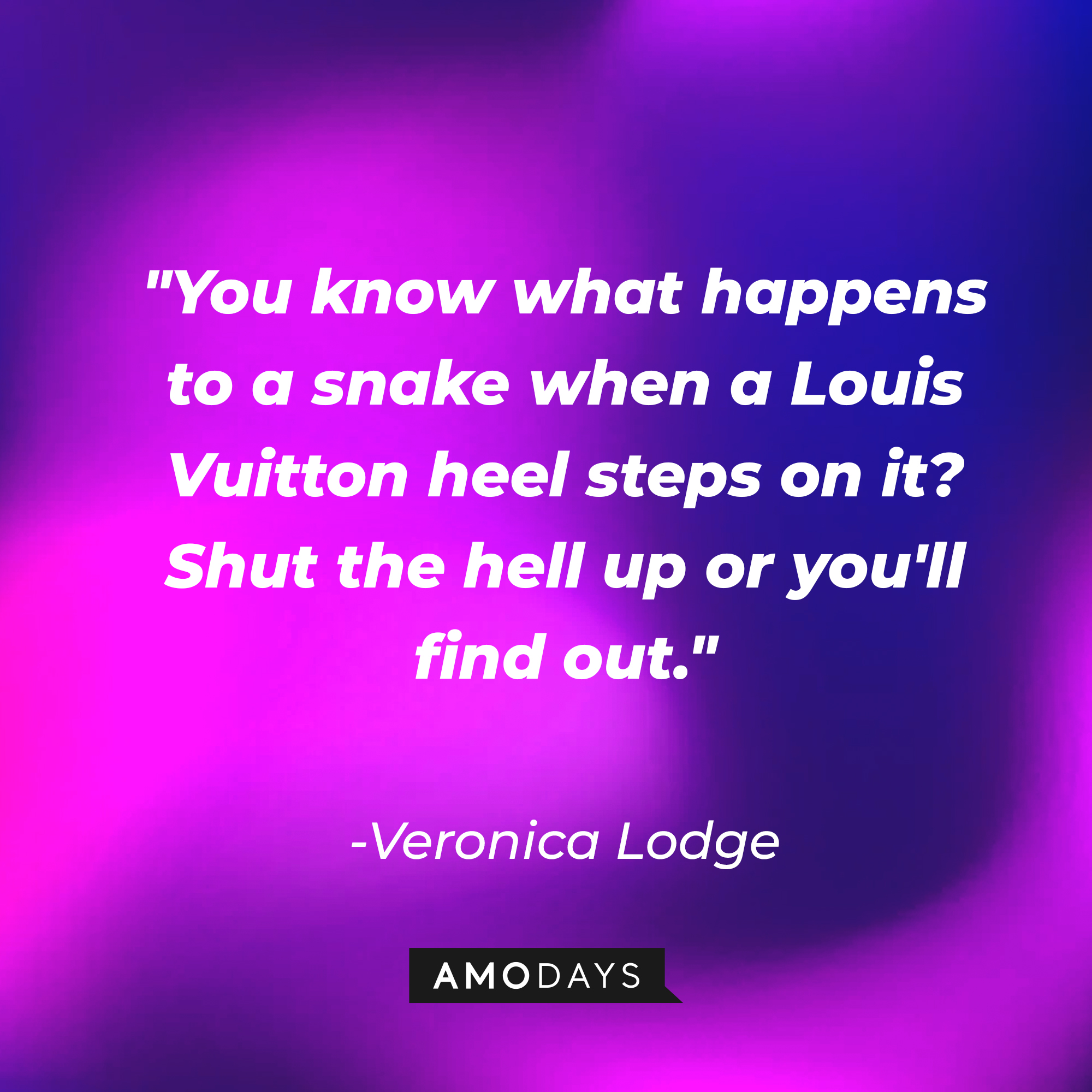 Veronica Lodge's quote: "You know what happens to a snake when a Louis Vuitton heel steps on it? Shut the hell up or you'll find out." | Source: AmoDays
