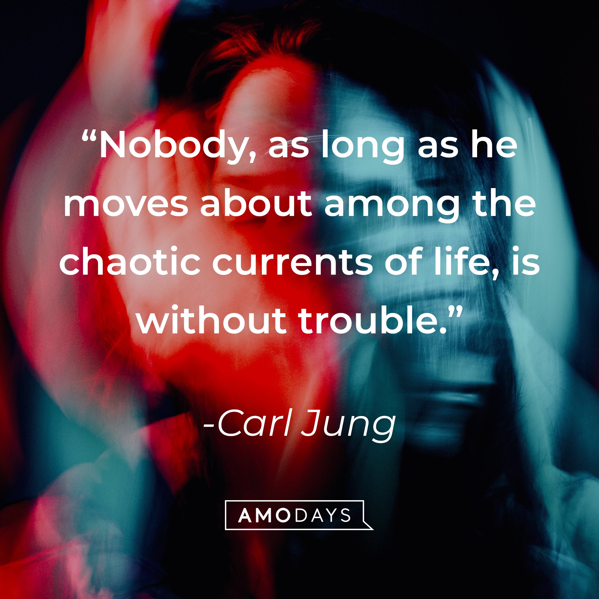 Carl Jung’s quote: “Nobody, as long as he moves about among the chaotic currents of life, is without trouble.” | Image: Amodays