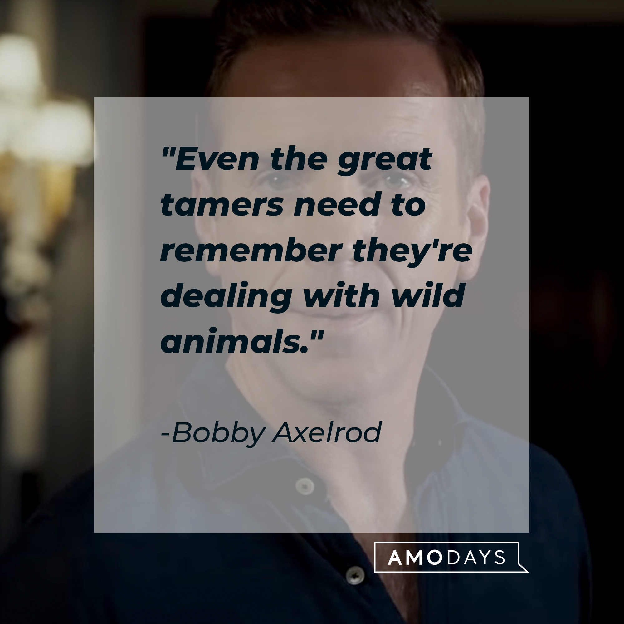 Bobby Axelrod's quote: "Even the great tamers need to remember they're dealing with wild animals." | Source: Youtube.com/BillionsOnShowtime