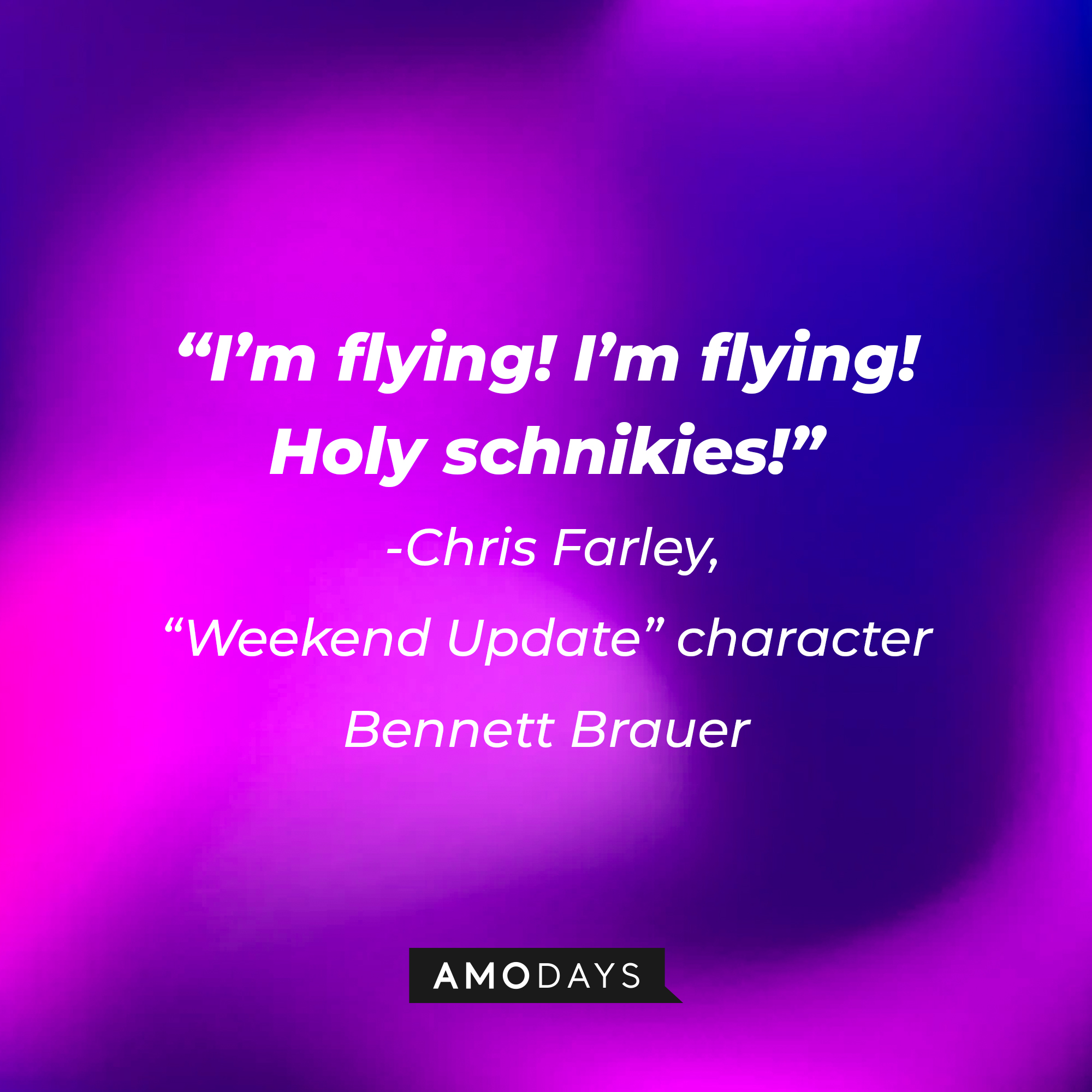 Chris Farley, “Weekend Update” character Bennett Brauer's quote: “I’m flying! I’m flying! Holy schnikies!" | Source: Amodays