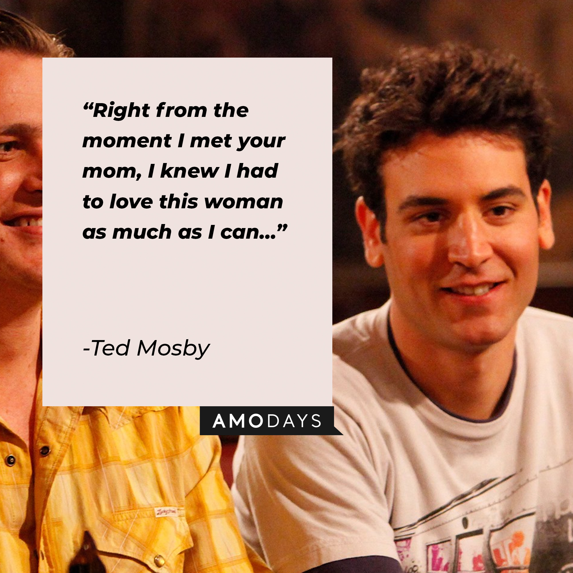 A picture of Ted Mosby with his quote, “Right from the moment I met your mom, I knew I had to love this woman as much as I can…” | Source: facebook.com/OfficialHowIMetYourMother