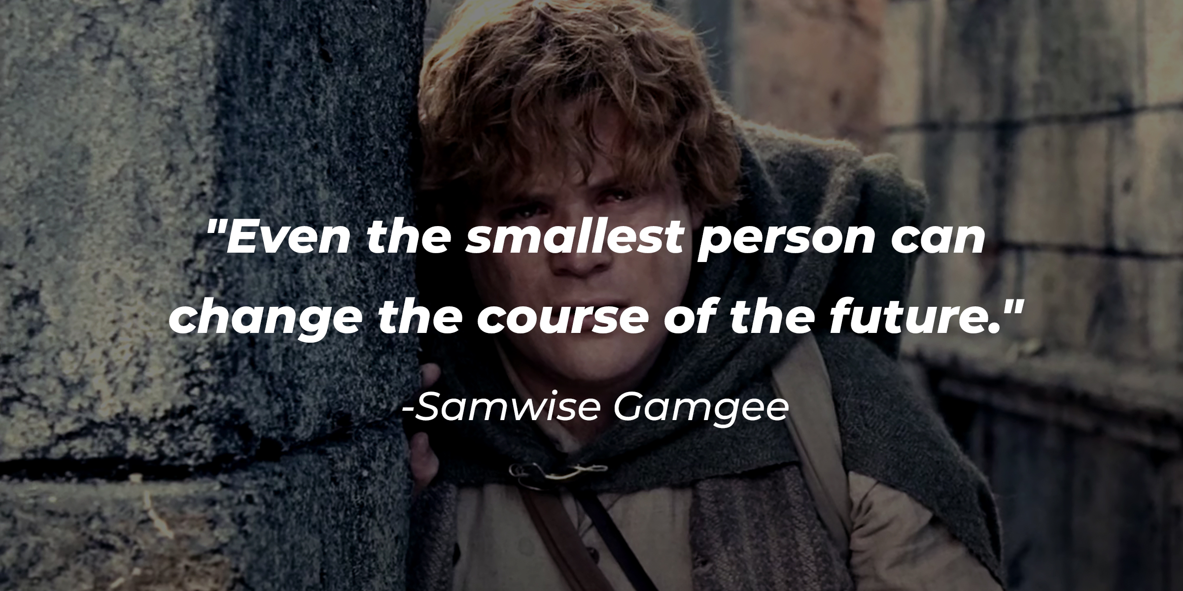 Samwise Gamgee’s quote: “Even the smallest person can change the course of the future.” | Source: Facebook.com/lordoftheringstrilo
