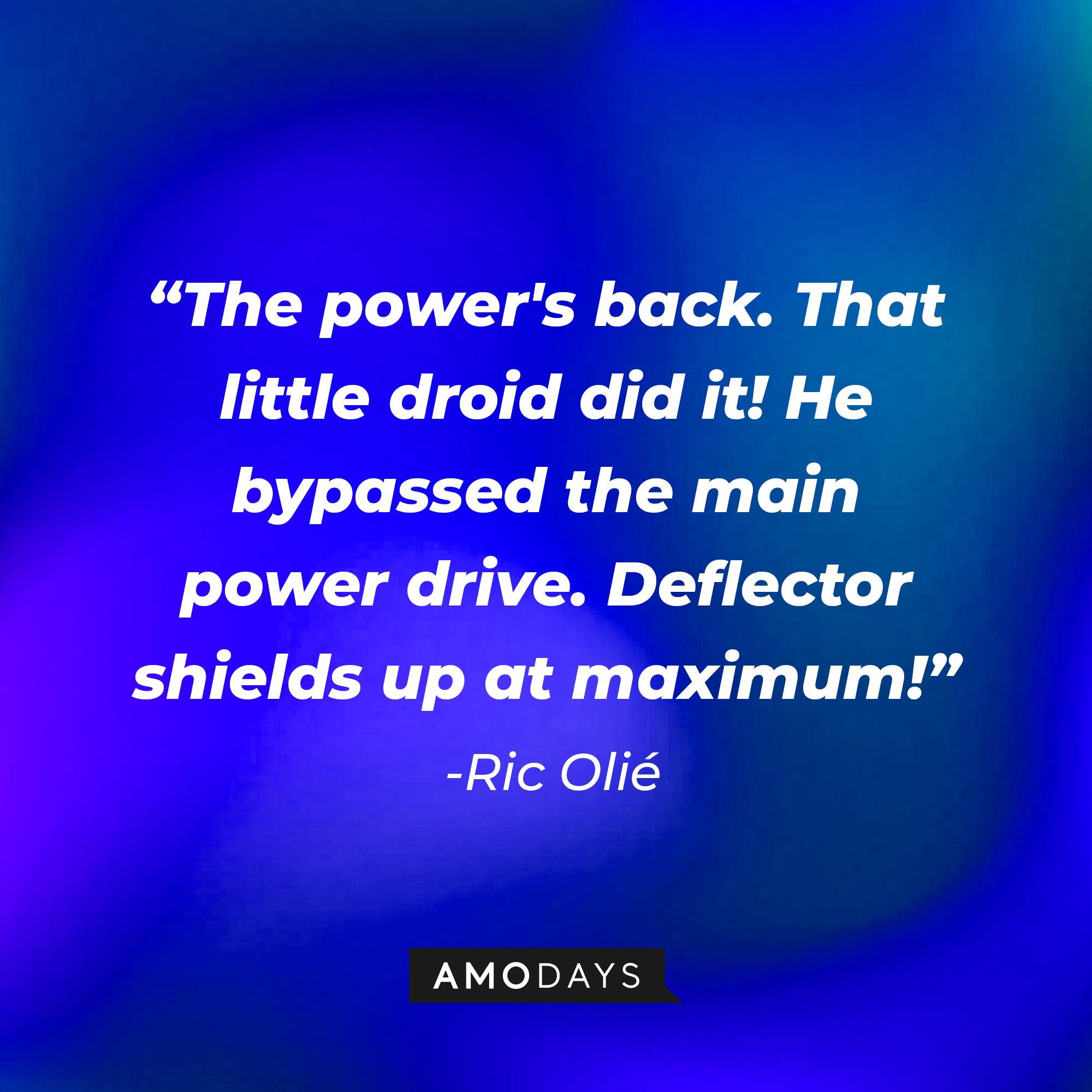 Ric Olié's quote: "The power's back. That little droid did it! He bypassed the main power drive. Deflector shields up at maximum!" | Source: AmoDays