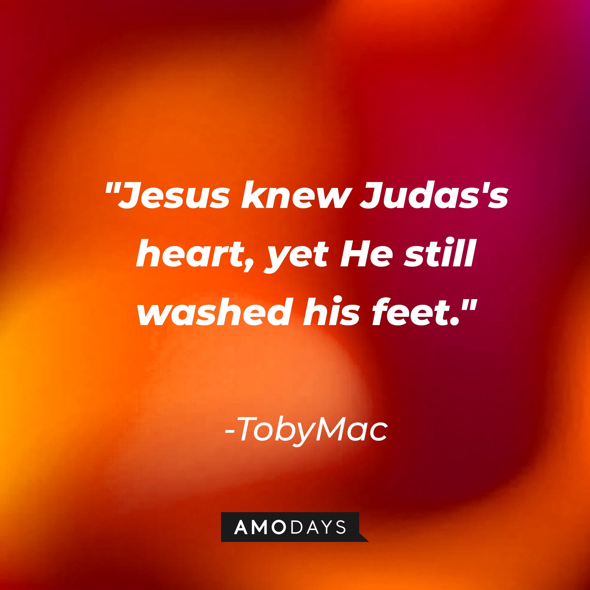 TobyMac's quote: "Jesus knew Judas's heart, yet He still washed his feet." | Image: AmoDays
