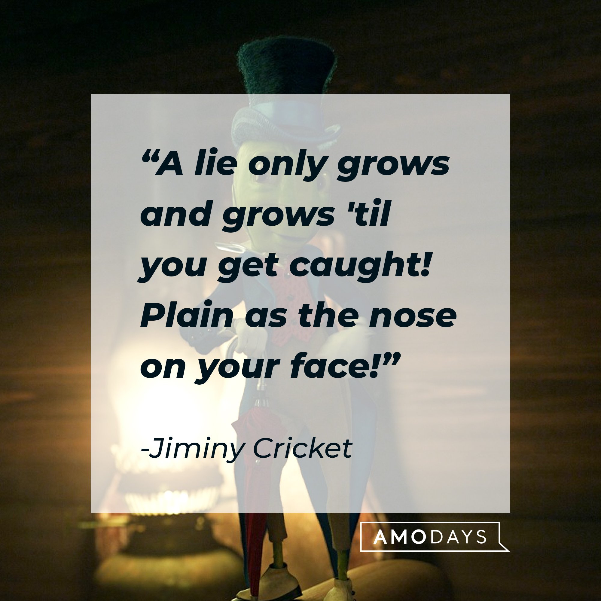  Jiminy Cricket's quote: "A lie only grows and grows 'til you get caught! Plain as the nose on your face!" |  Image: AmoDays