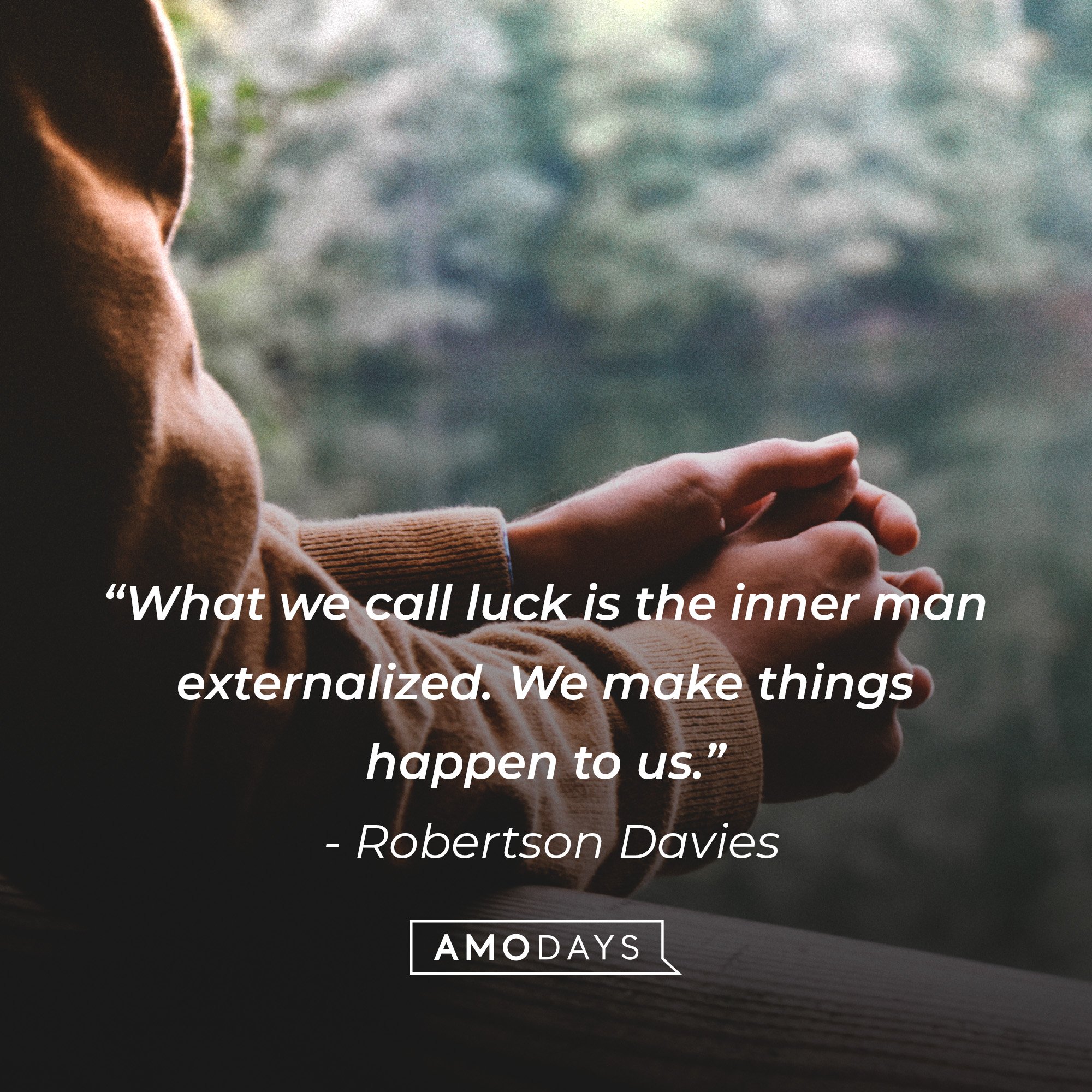 Robertson Davies's quote: “What we call luck is the inner man externalized. We make things happen to us.” | Image: AmoDays