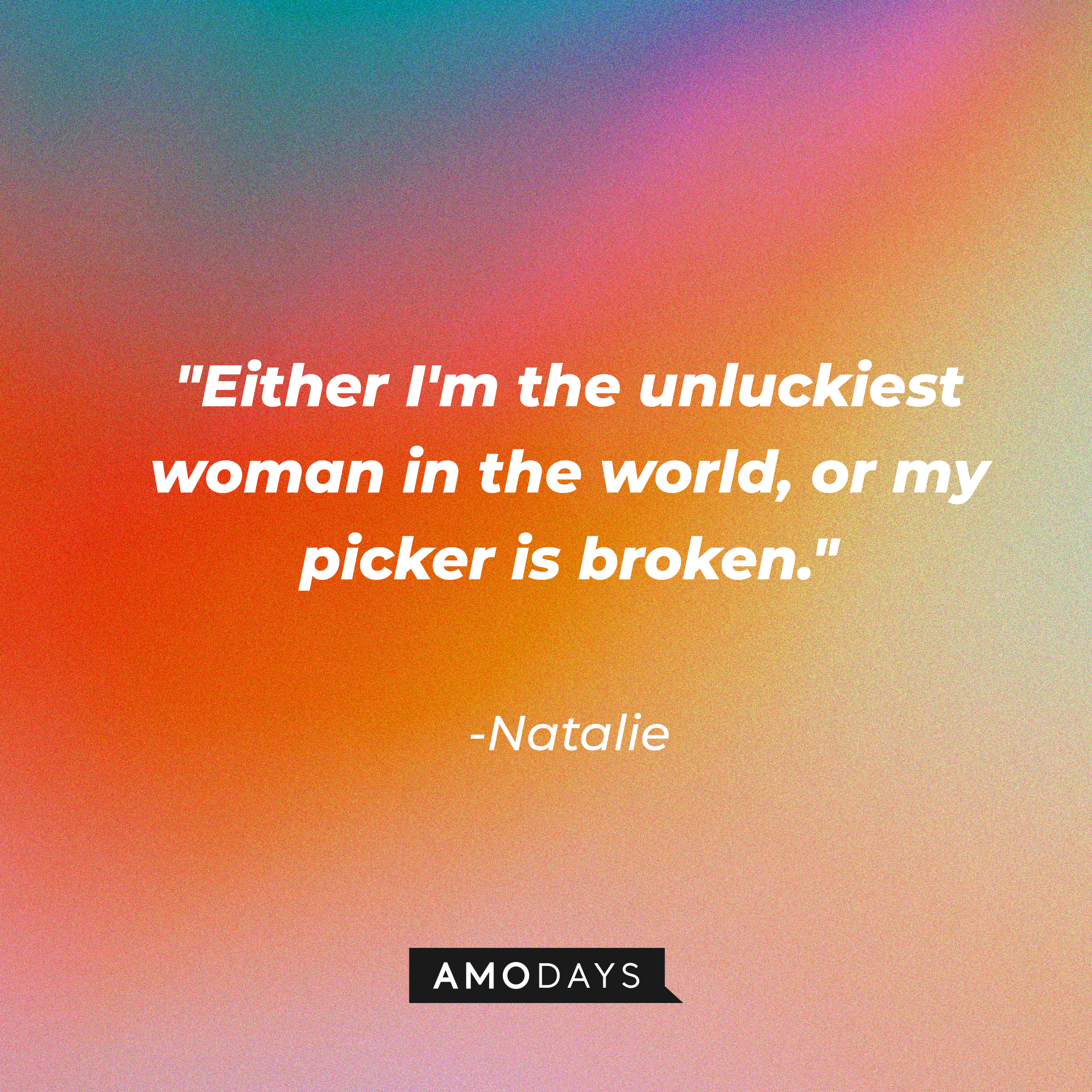 Natalie’s quote: "Either I'm the unluckiest woman in the world, or my picker is broken." | Source: AmoDays