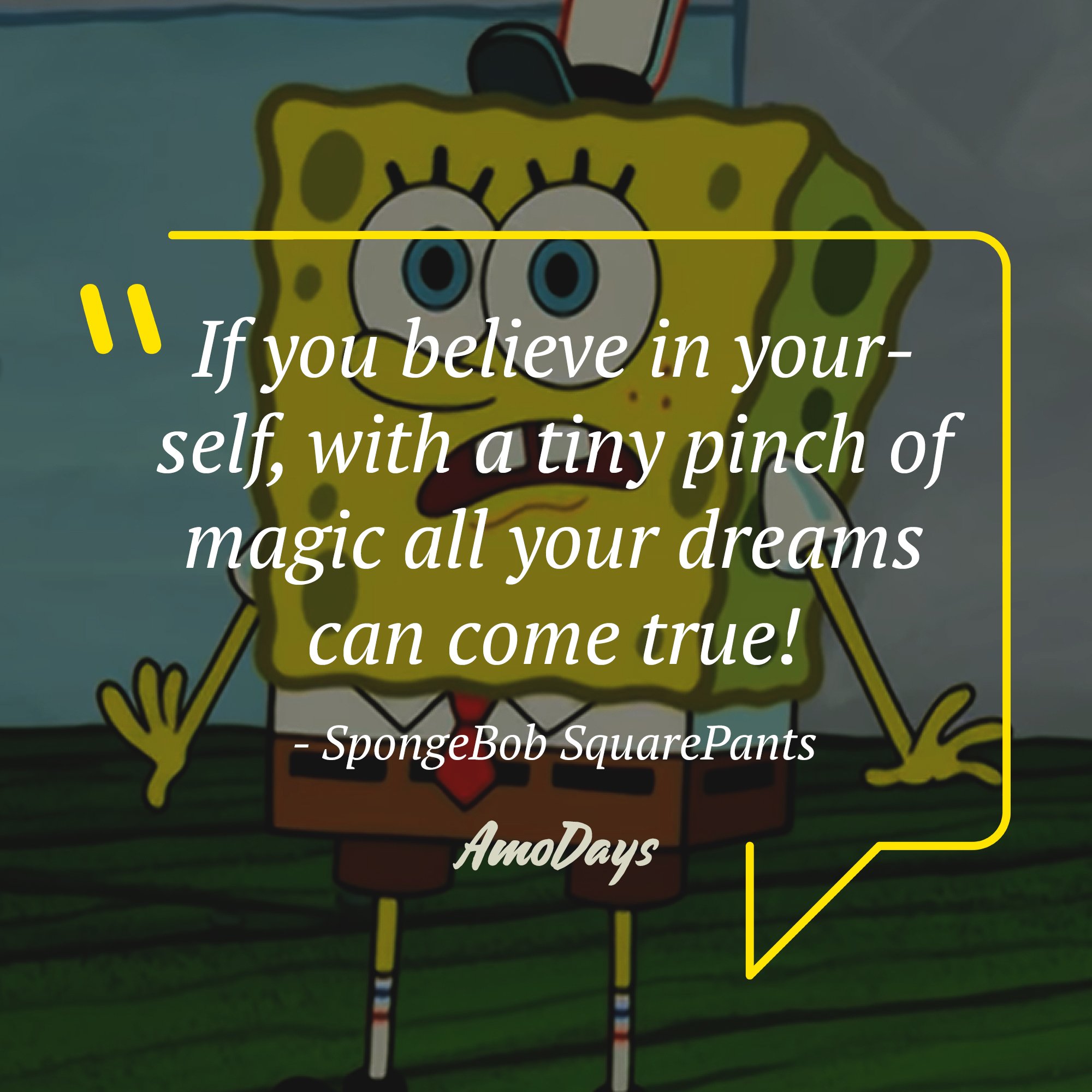 SpongeBob SquarePants's quote: "If you believe in yourself, with a tiny pinch of magic, all your dreams can come true!" | Image: AmoDays 