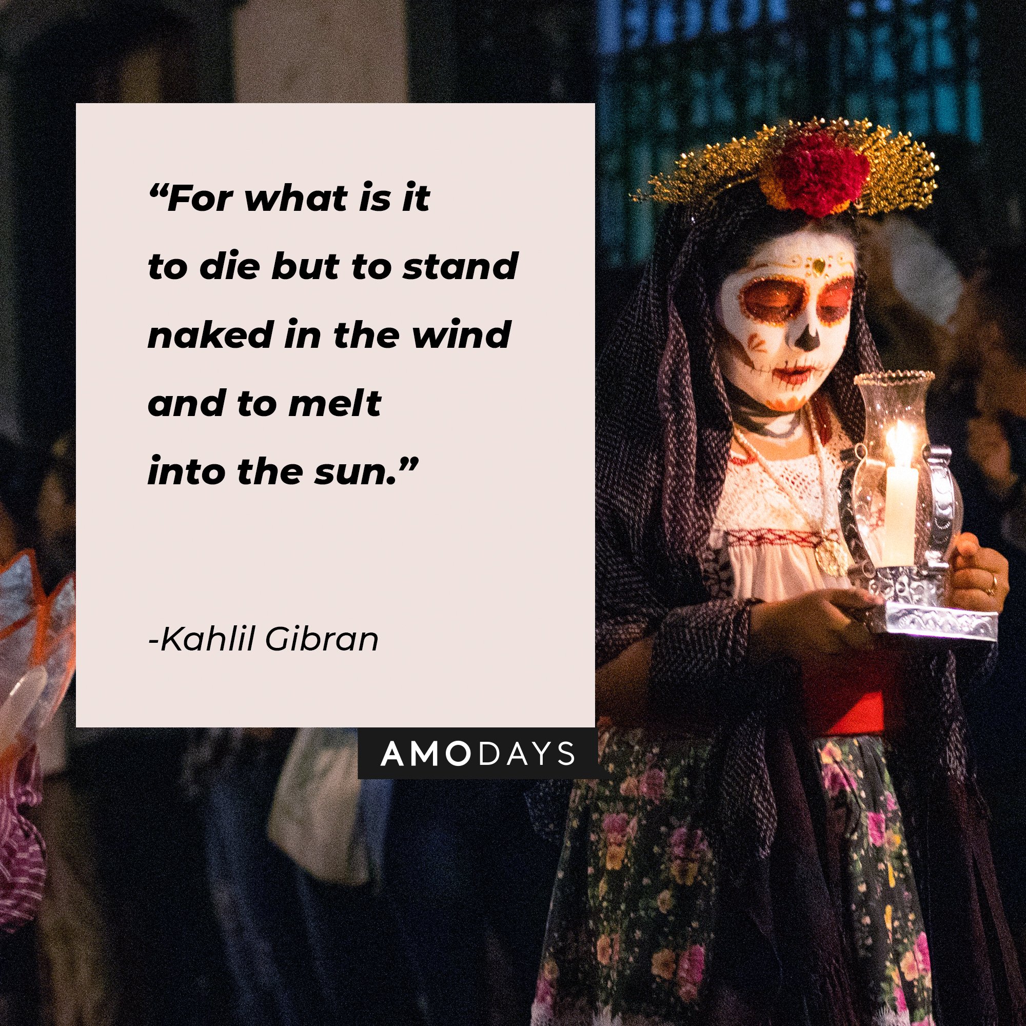 Kahlil Gibran’s quote: "For what is it to die but to stand naked in the wind and to melt into the sun." | Image: AmoDays   