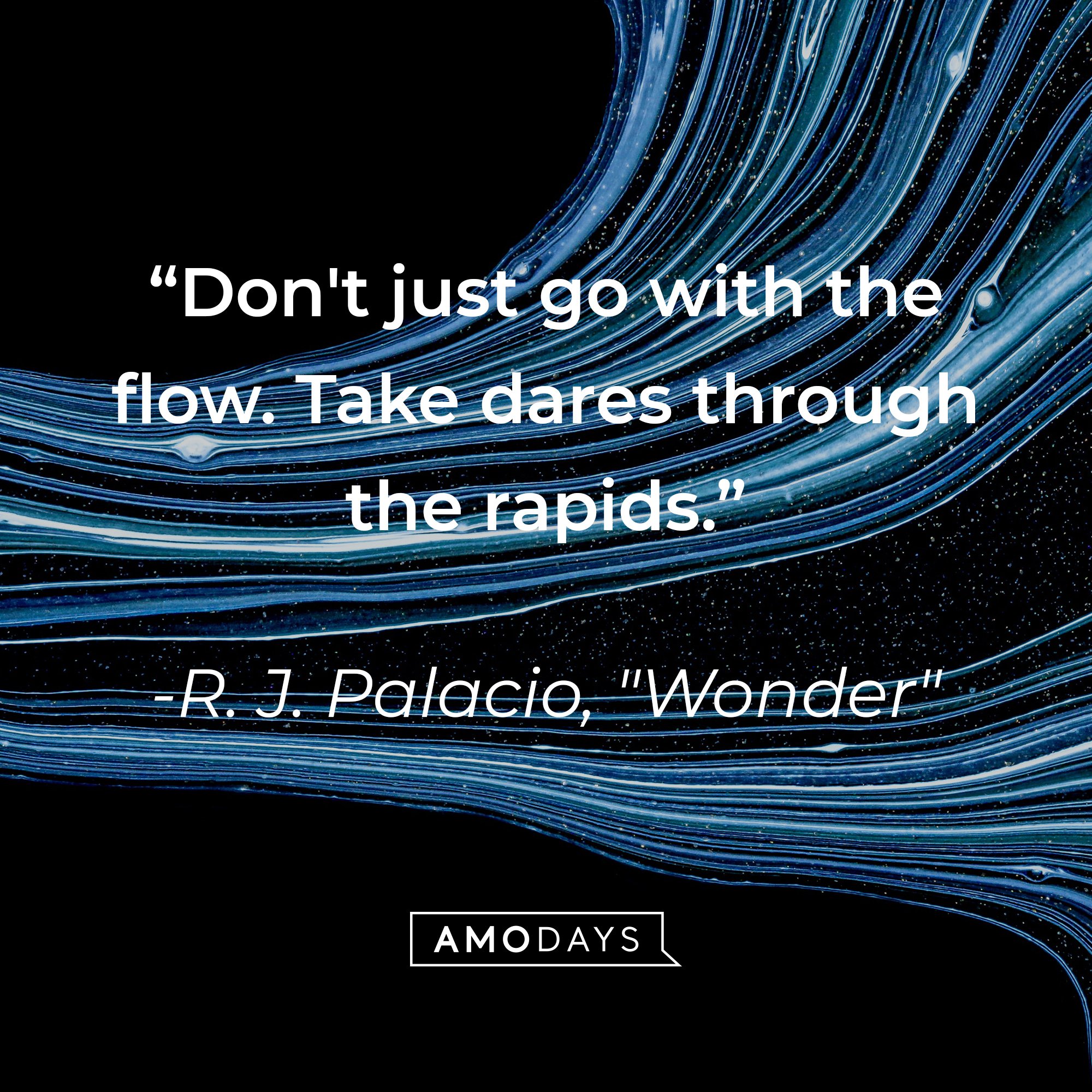 R. J. Palacio's "Wonder" quote: "Don't just go with the flow. Take dares through the rapids." | Image: AmoDays