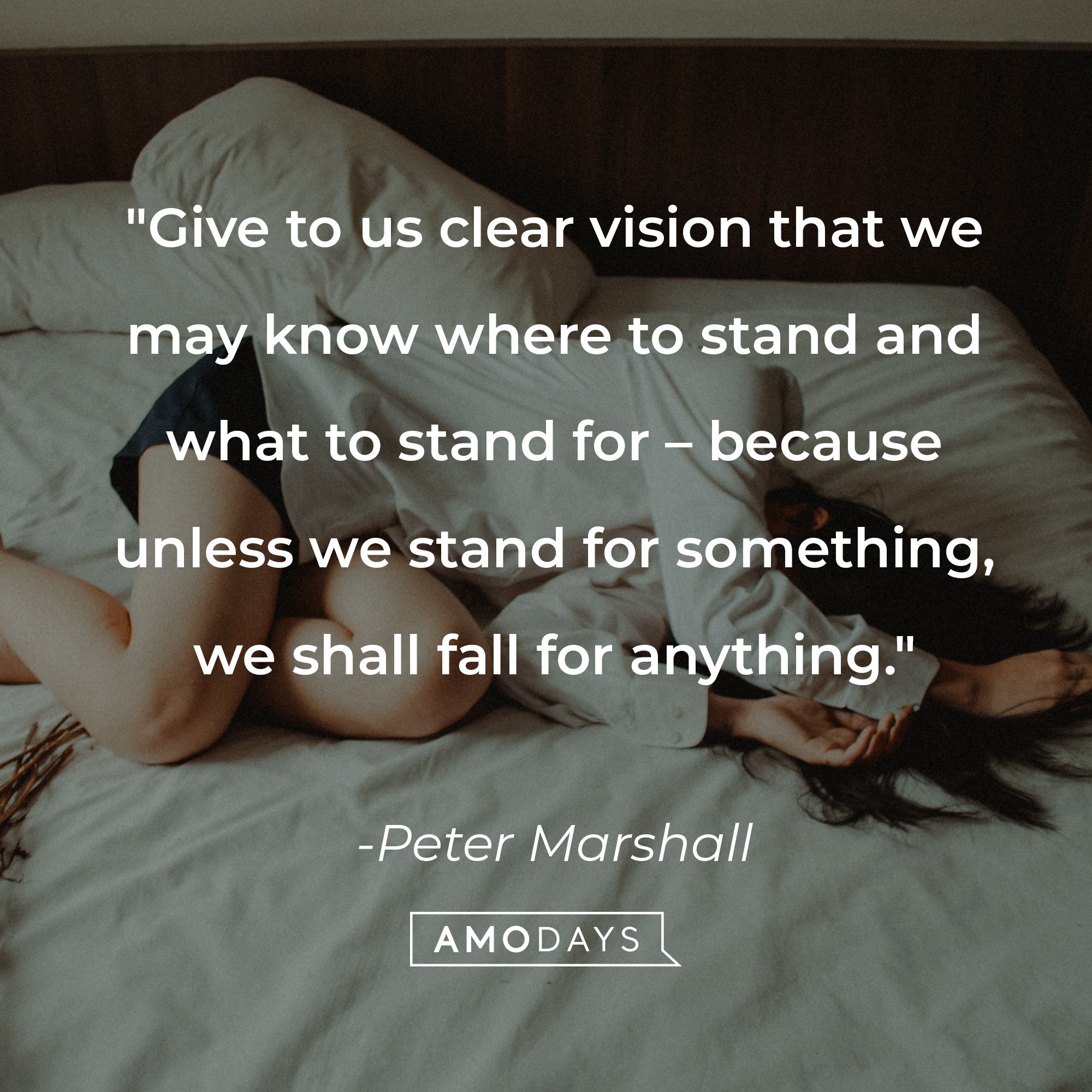Peter Marshall's quote: "Give to us clear vision that we may know where to stand and what to stand for – because unless we stand for something, we shall fall for anything." | Image: AmoDays