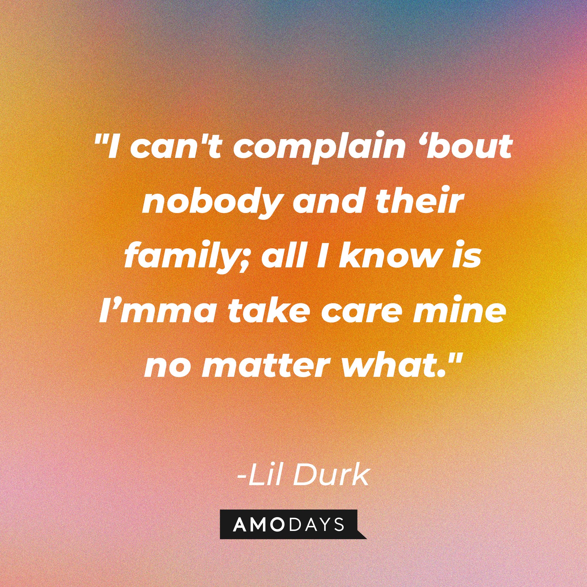 Lil Durk’s quote: "I can't complain ‘bout nobody and their family; all I know is I’mma take care mine no matter what." | Image: AmoDays 