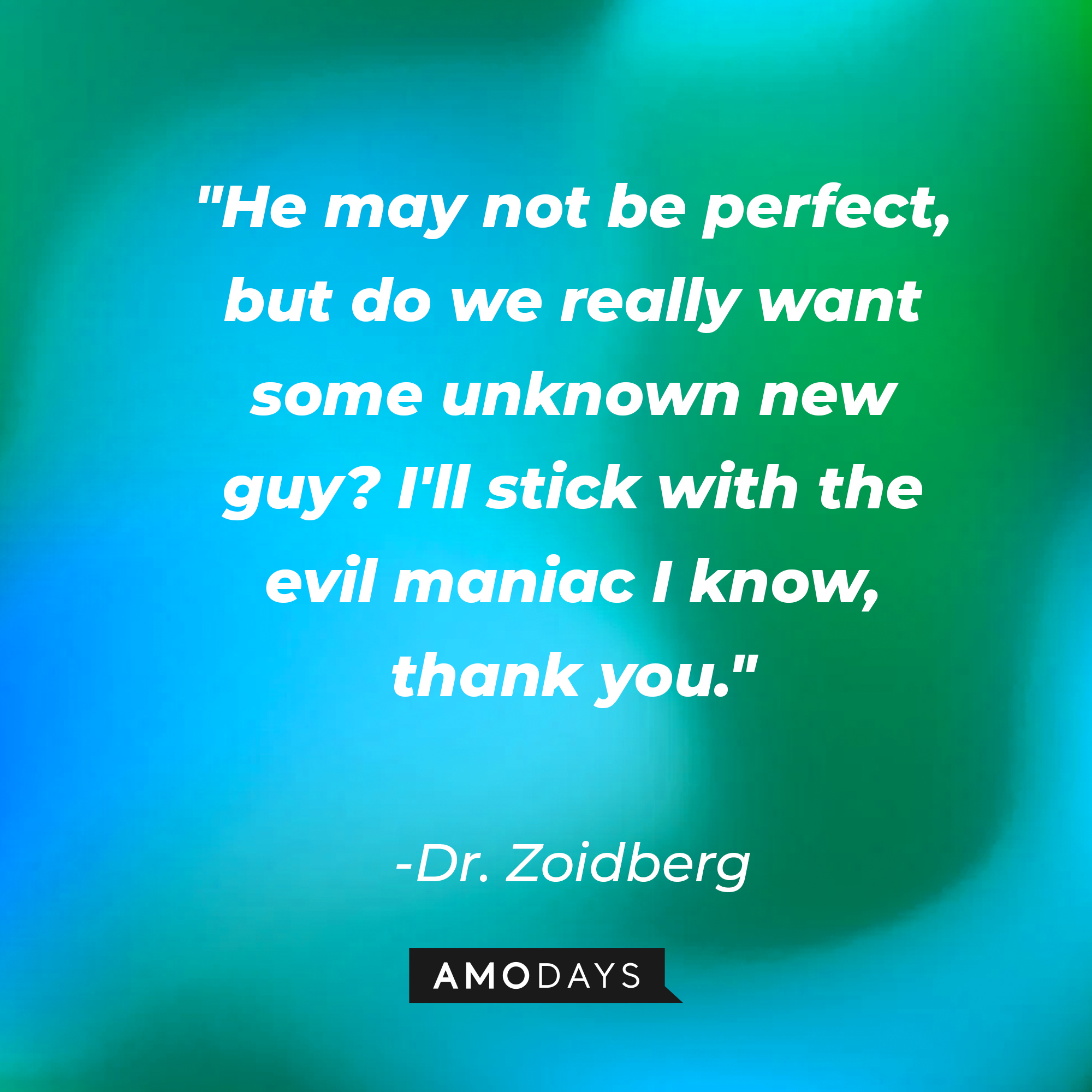 Dr. Zoidberg's quote: "He may not be perfect, but do we really want some unknown new guy? I'll stick with the evil maniac I know, thank you." | Source: AmoDays