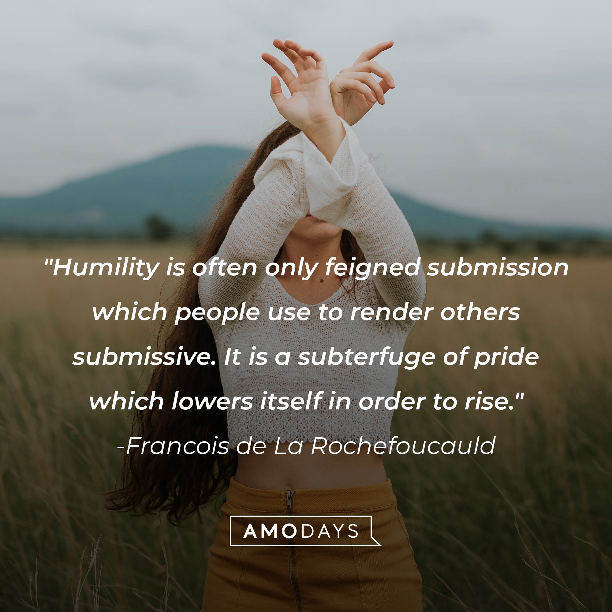 Francois de La Rochefoucauld’s quote: "Humility is often only feigned submission which people use to render others submissive. It is a subterfuge of pride which lowers itself in order to rise."  | Image: AmoDays 