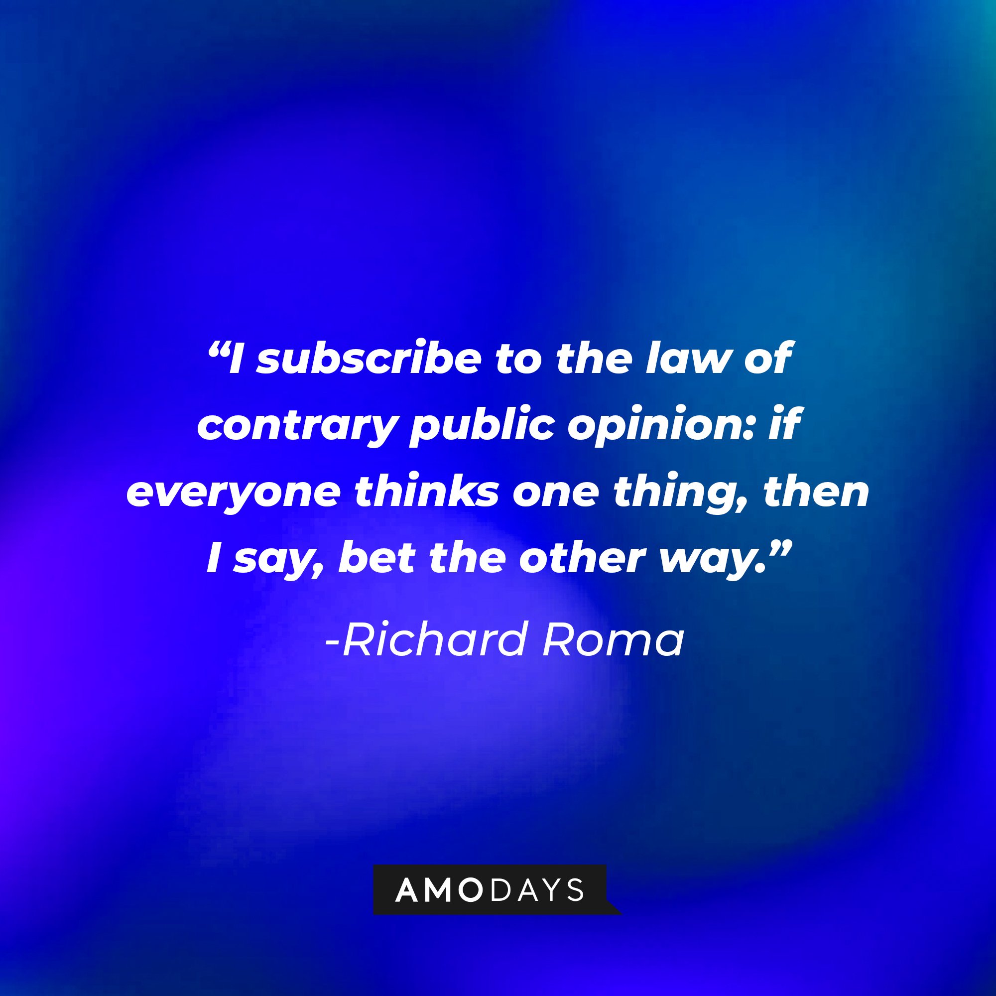 Richard Roma's quote: "I subscribe to the law of contrary public opinion: if everyone thinks one thing, then I say, bet the other way." | Image: AmoDays