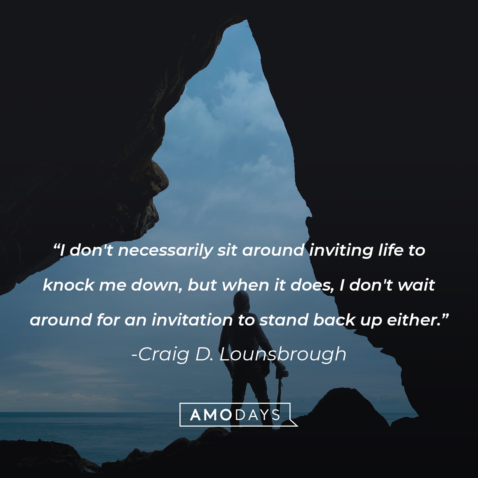 Craig D. Lounsbrough's quote: "I don't necessarily sit around inviting life to knock me down, but when it does, I don't wait around for an invitation to stand back up either." | Image: AmoDays