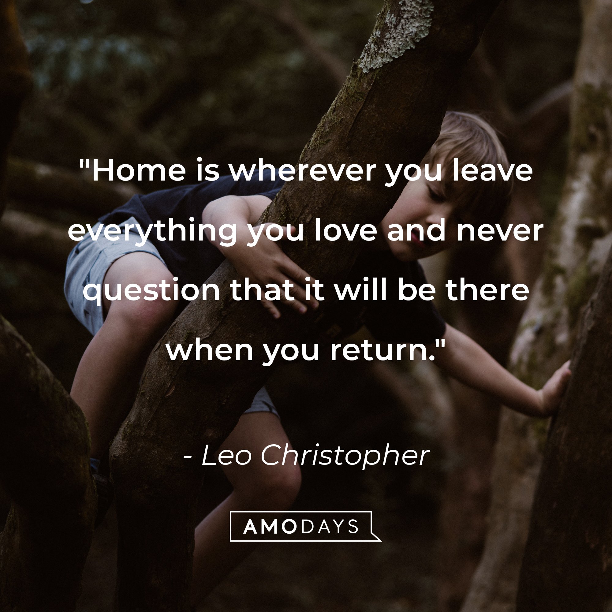 Leo Christopher's quote: "Home is wherever you leave everything you love and never question that it will be there when you return." | Image: AmoDays