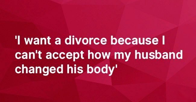 I can't stand to be with my husband anymore after what he did to his body