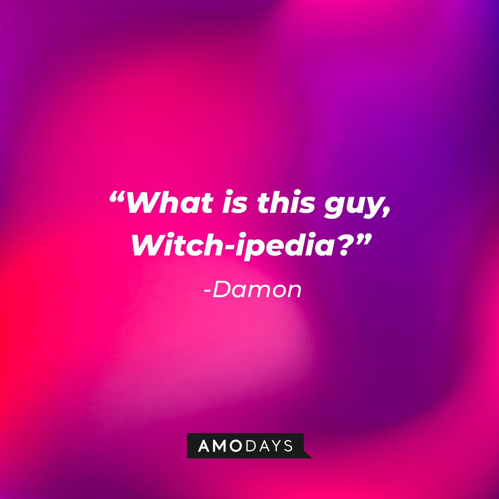 Damon's quote: "What is this guy, Witch-ipedia?" | Source: Amodays