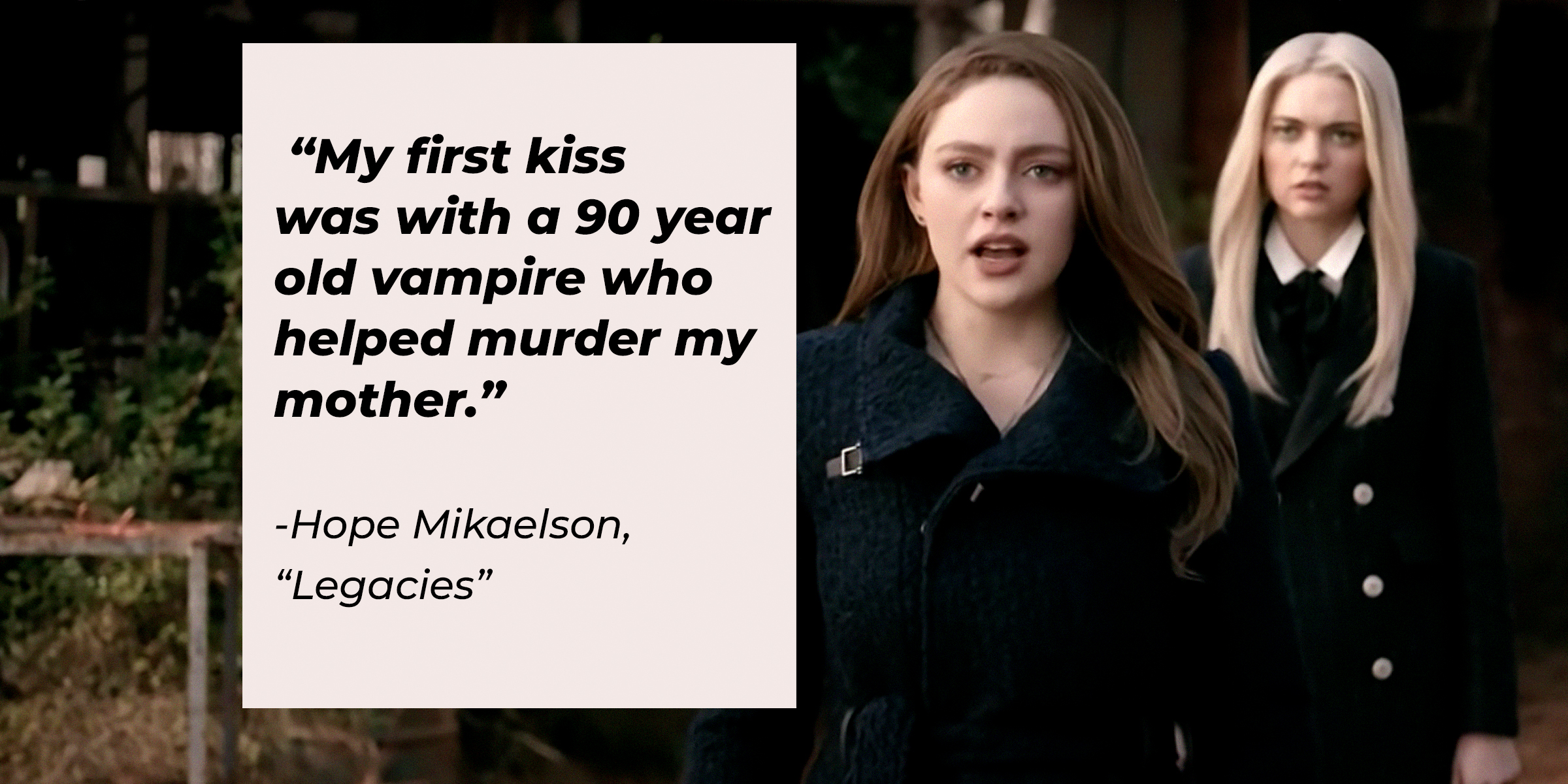 Hope Mikaelson with her quote: "My first kiss was with a 90 year old vampire who helped murder my mother.” | Source: Facebook.com/CWLegacies