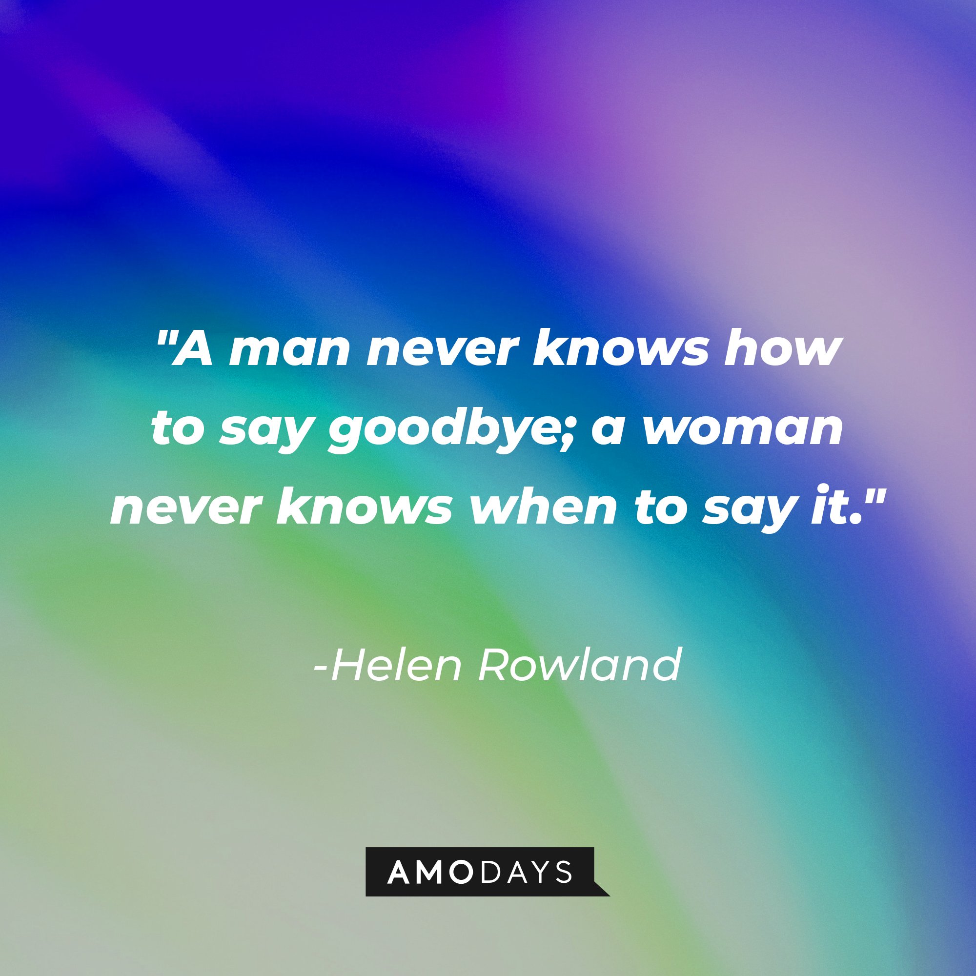 Helen Rowland's quote: "A man never knows how to say goodbye; a woman never knows when to say it." | Image: AmoDays