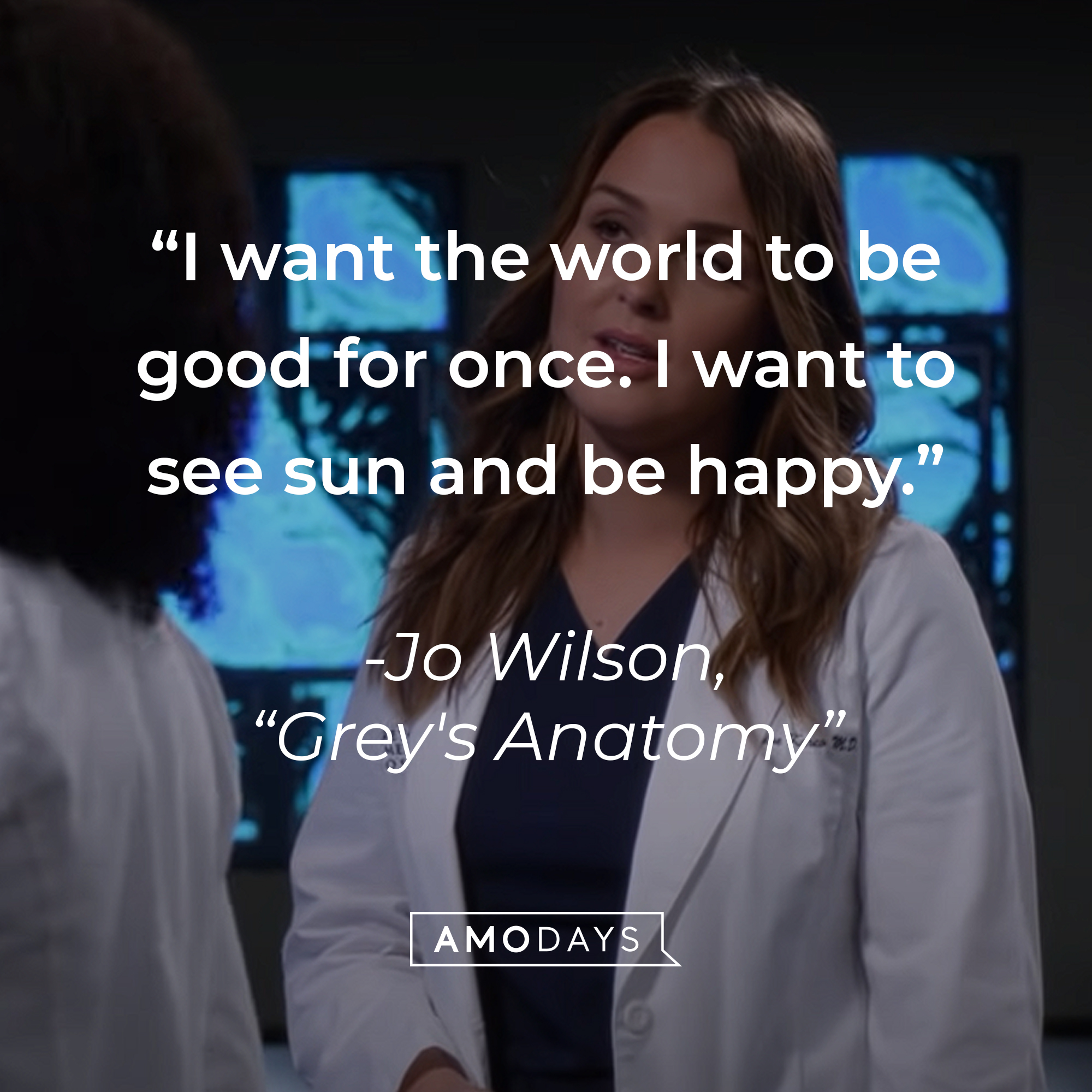 Jo Wilson’s quote from “Grey’s Anatomy”: “I want the world to be good for once. I want to see sun and be happy.” | Source: youtube.com/ABCNetwork