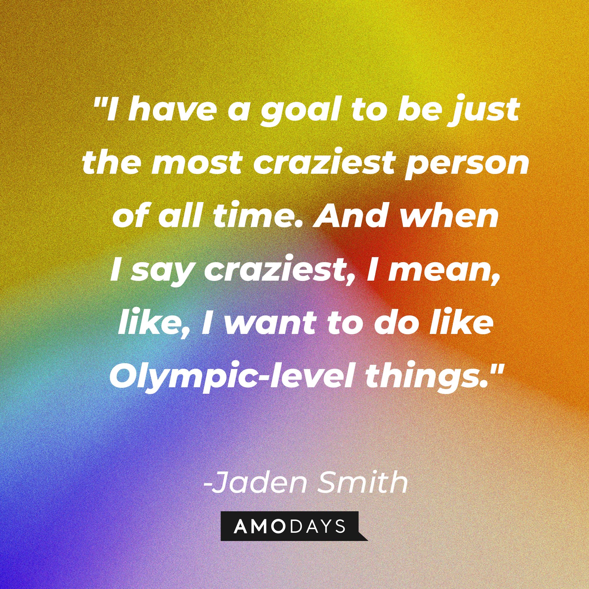 Jaden Smith's quote: "I have a goal to be just the most craziest person of all time. And when I say craziest, I mean, like, I want to do like Olympic-level things." | Image: AmoDays