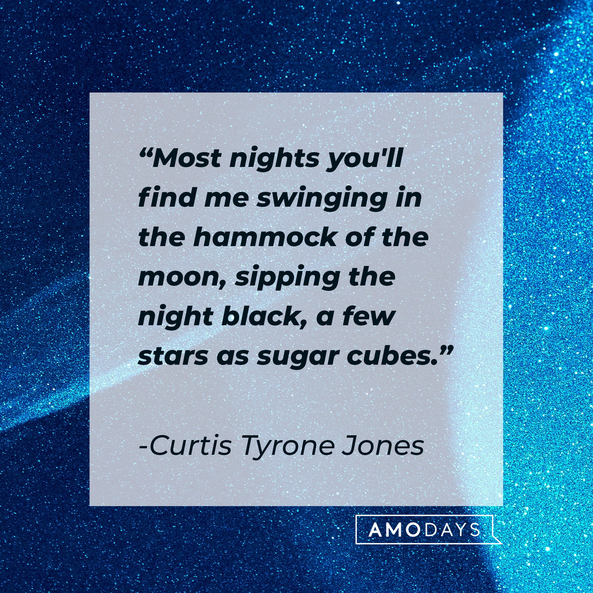 Curtis Tyrone Jones’s quote: "Most nights you'll find me swinging in the hammock of the moon, sipping the night black, a few stars as sugar cubes." | Image: AmoDays