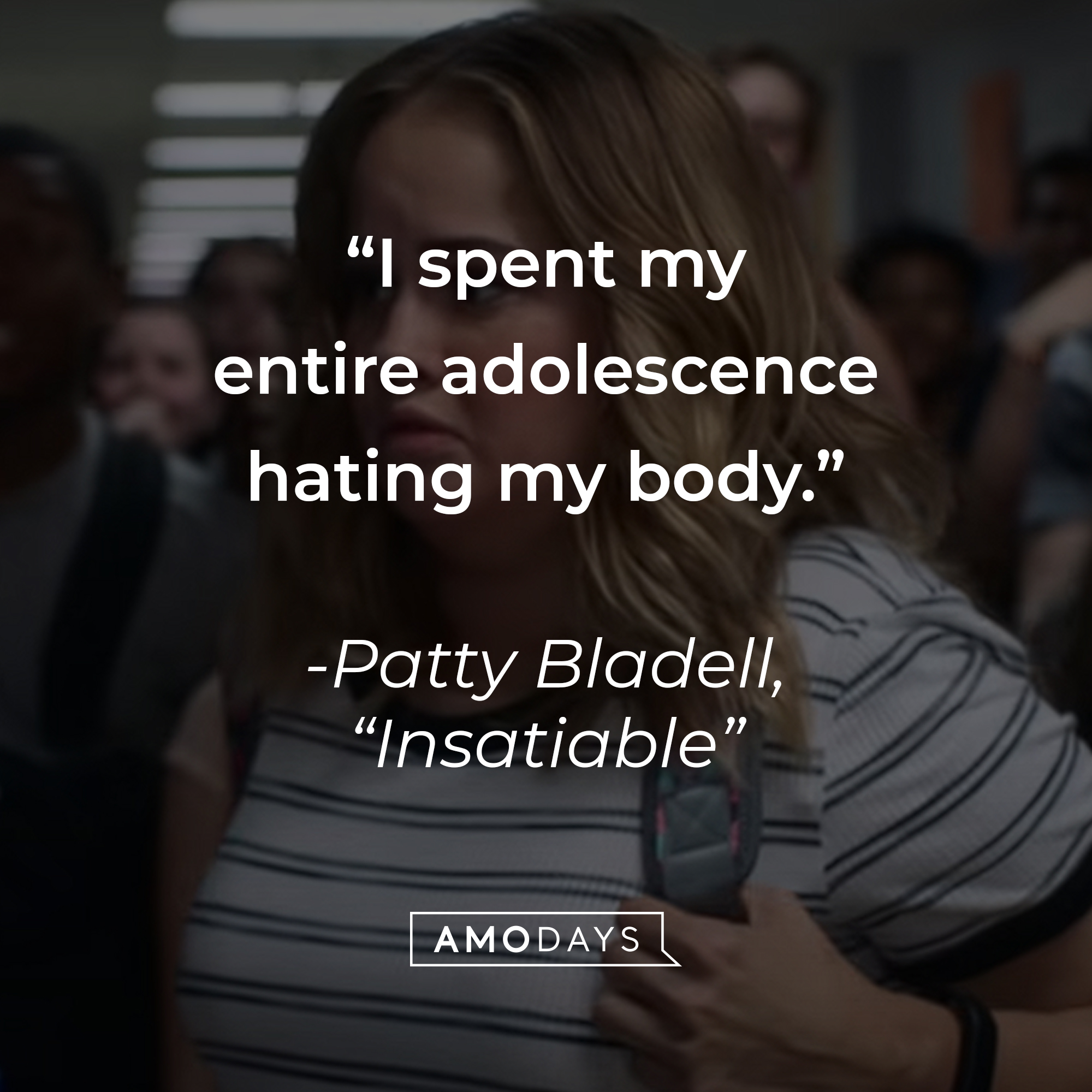 Patty Bladell with her quote on "Insatiable:" “I spent my entire adolescence hating my body." | Source: Youtube.com/Netflix
