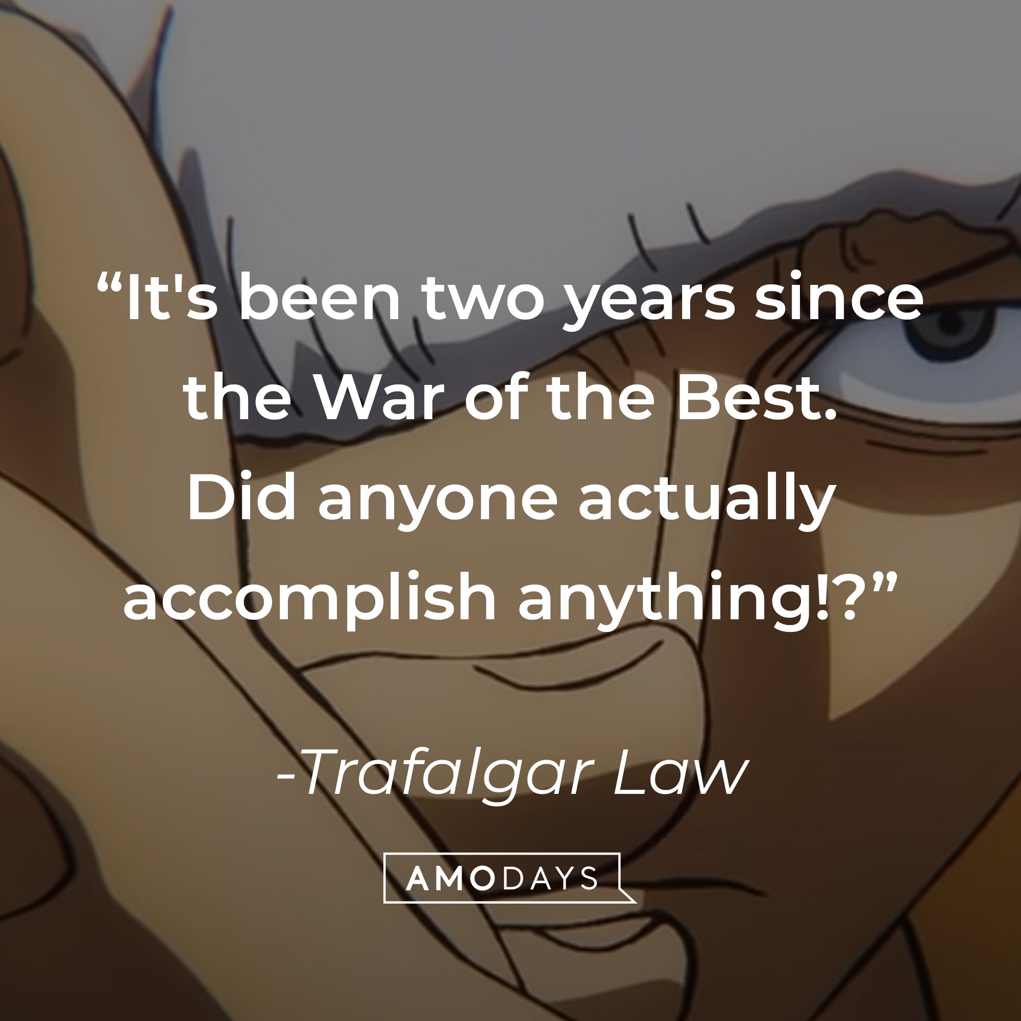 Trafalgar Law’s quote: “It's been two years since the War of the Best. Did anyone actually accomplish anything!?” | Image: AmoDays