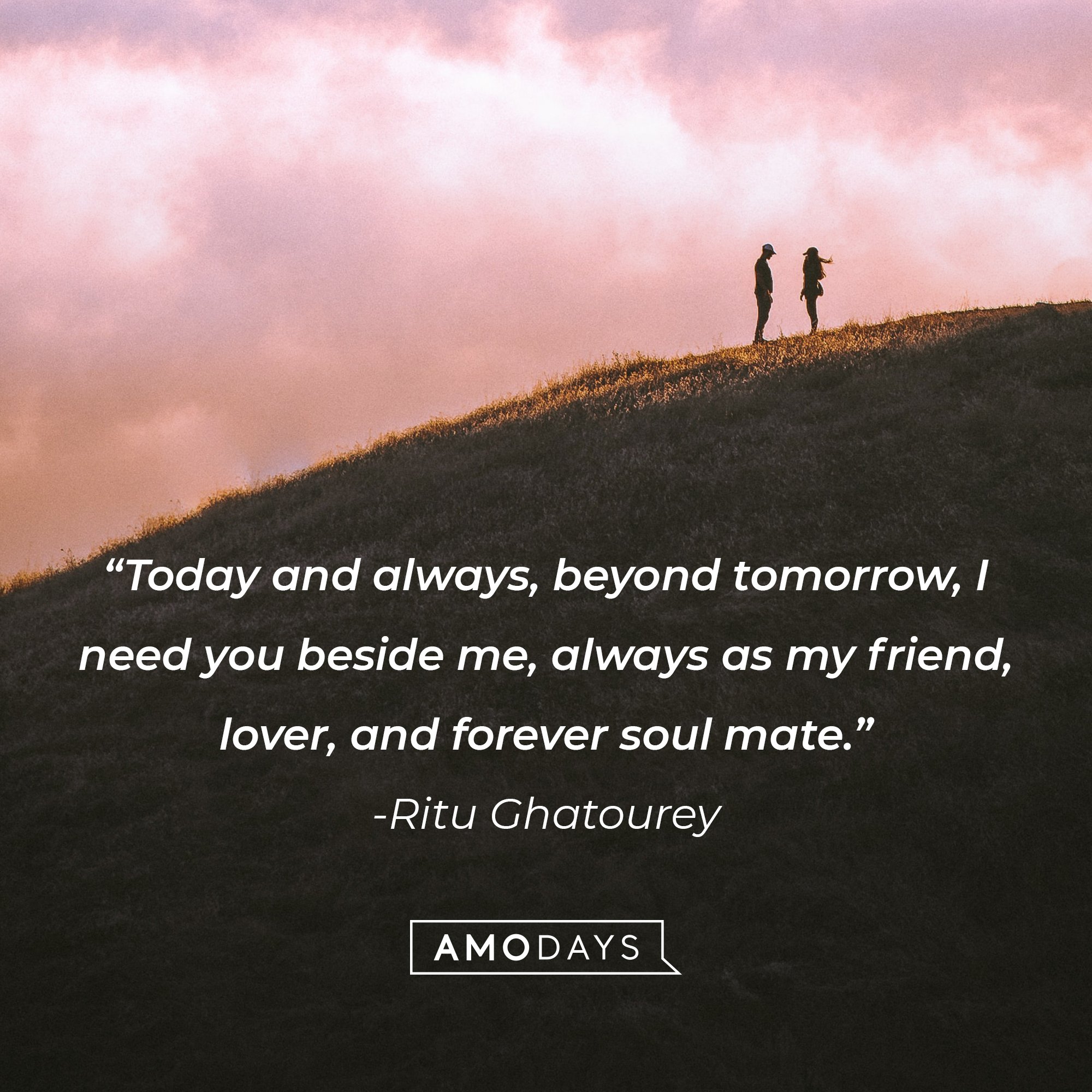 Ritu Ghatourey’s quote: "Today and always, beyond tomorrow, I need you beside me, always as my friend, lover, and forever soul mate." | Image: AmoDays