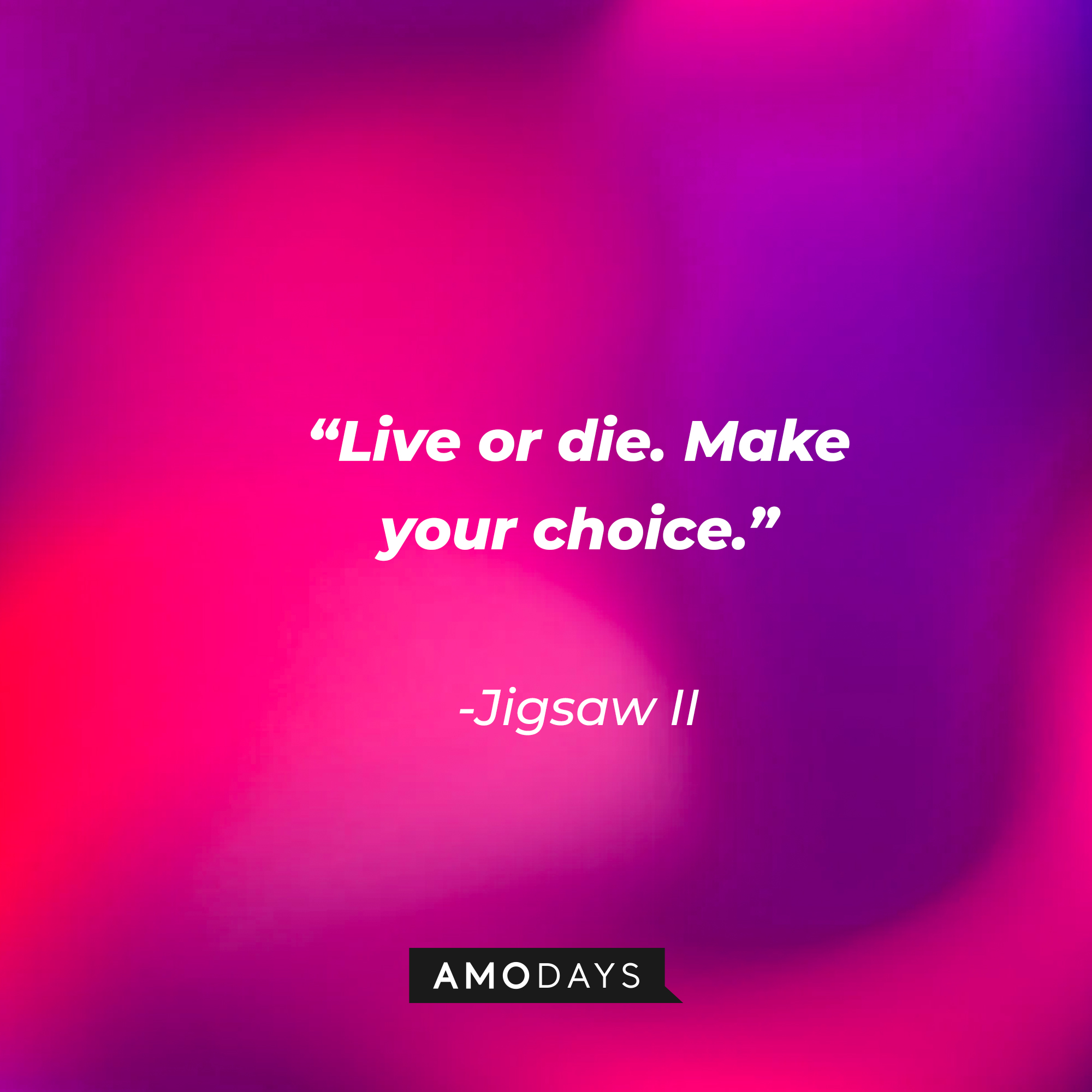 Jigsaw II's quote: "Live or die. Make your choice."  | Source: Amodays